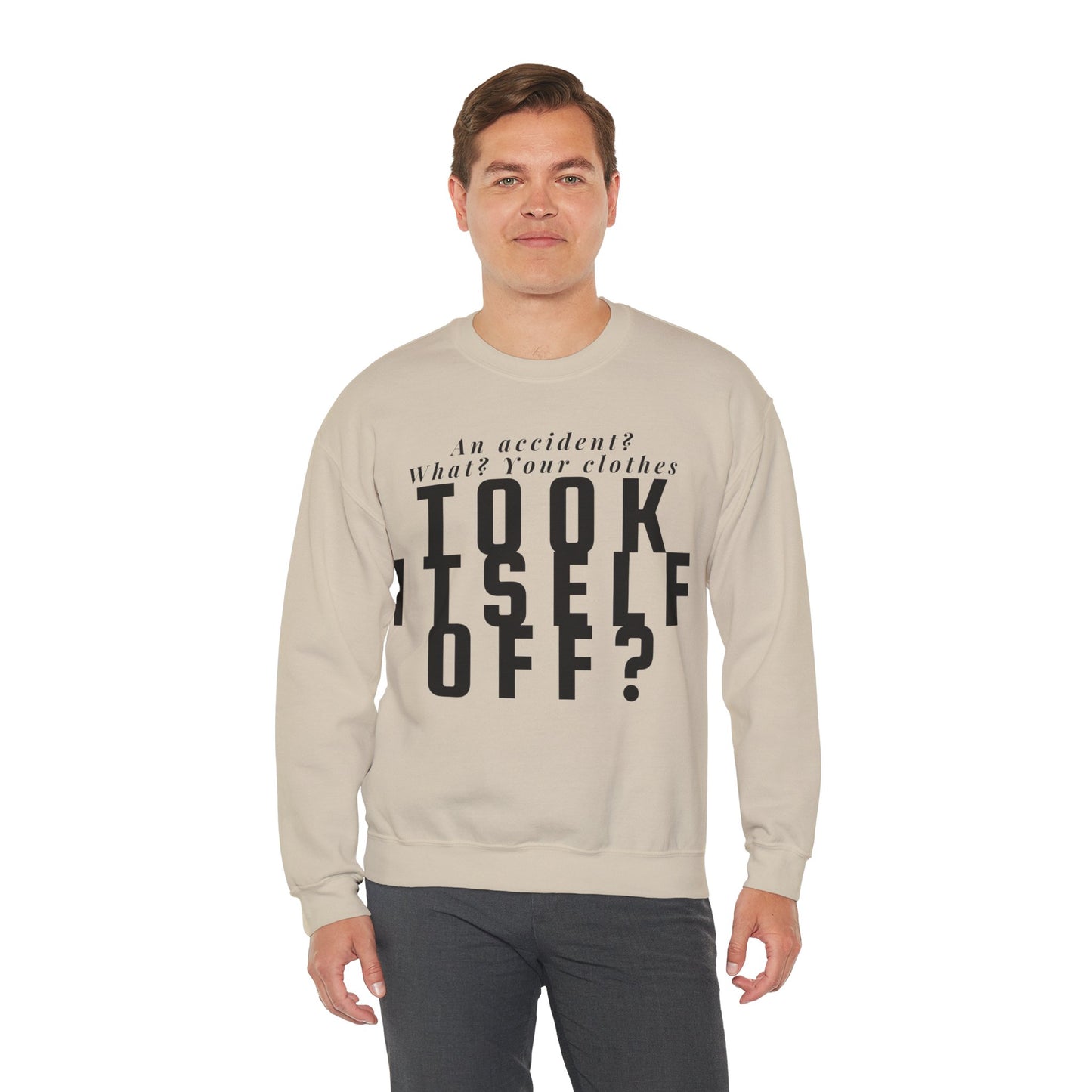 An Accident? What? Your Clothes Took Itself Off? Sweatshirt