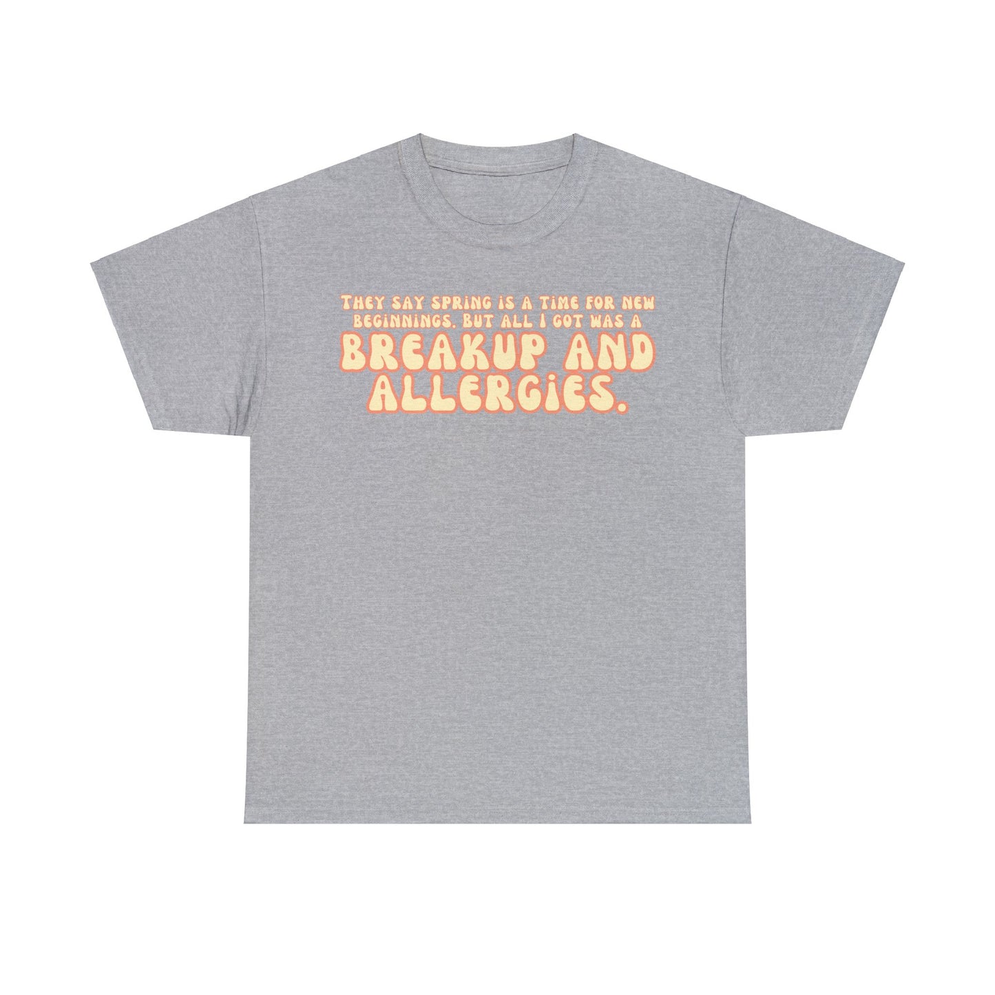 They Say Spring Is A Time For New Beginnings. But All I Got Was a Breakup And Allergies Tee