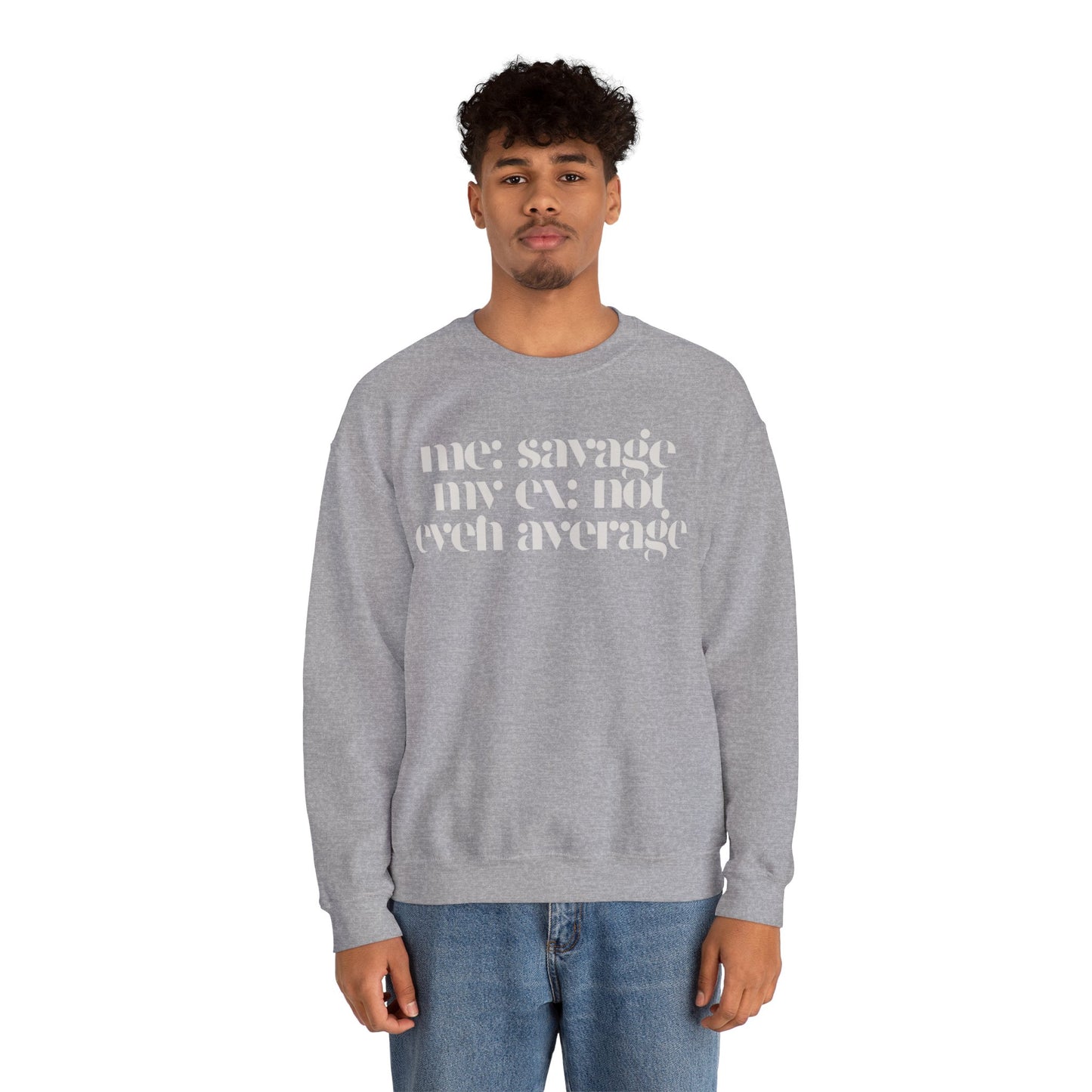 Me: Savage, My Ex: Not Even Average Sweatshirt