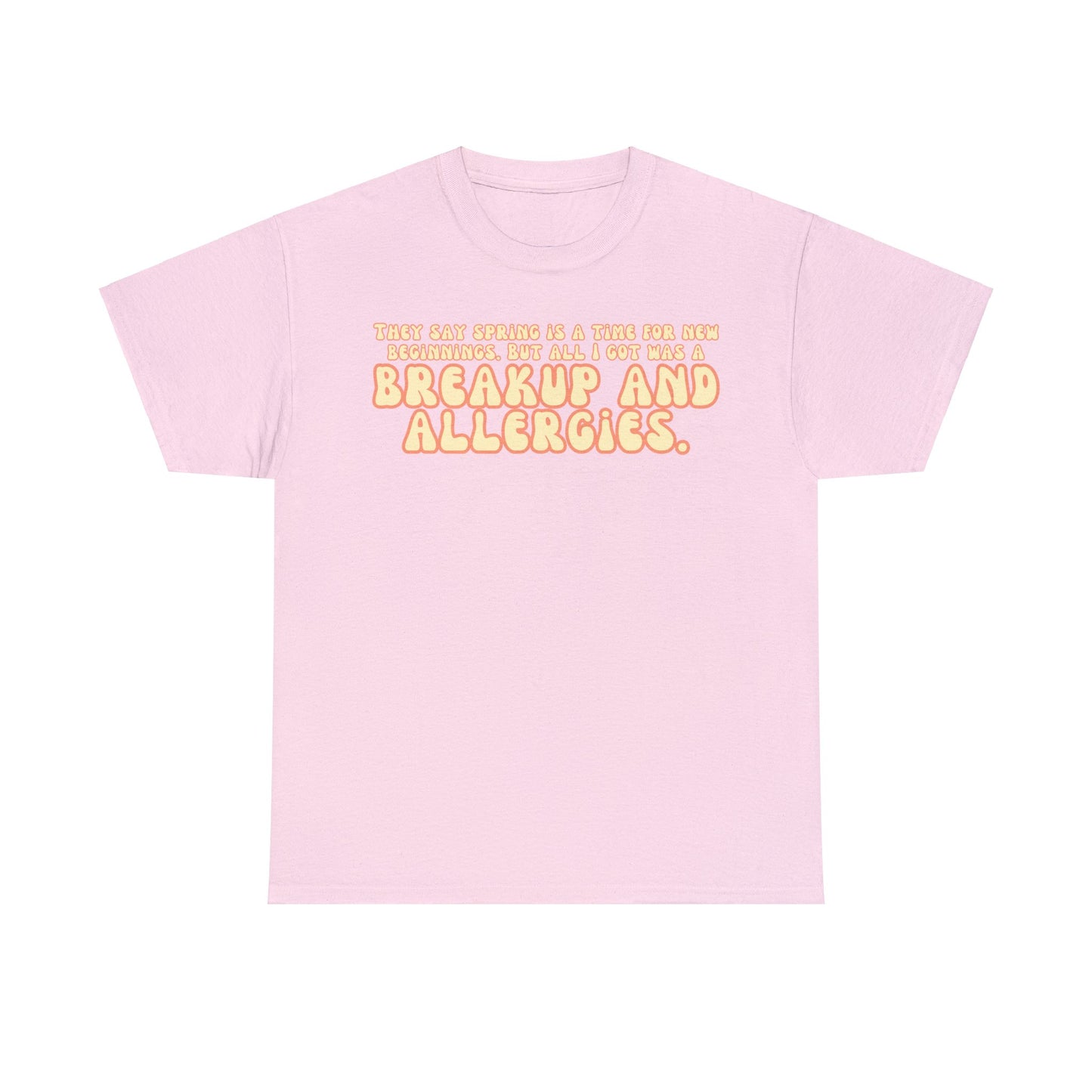 They Say Spring Is A Time For New Beginnings. But All I Got Was a Breakup And Allergies Tee