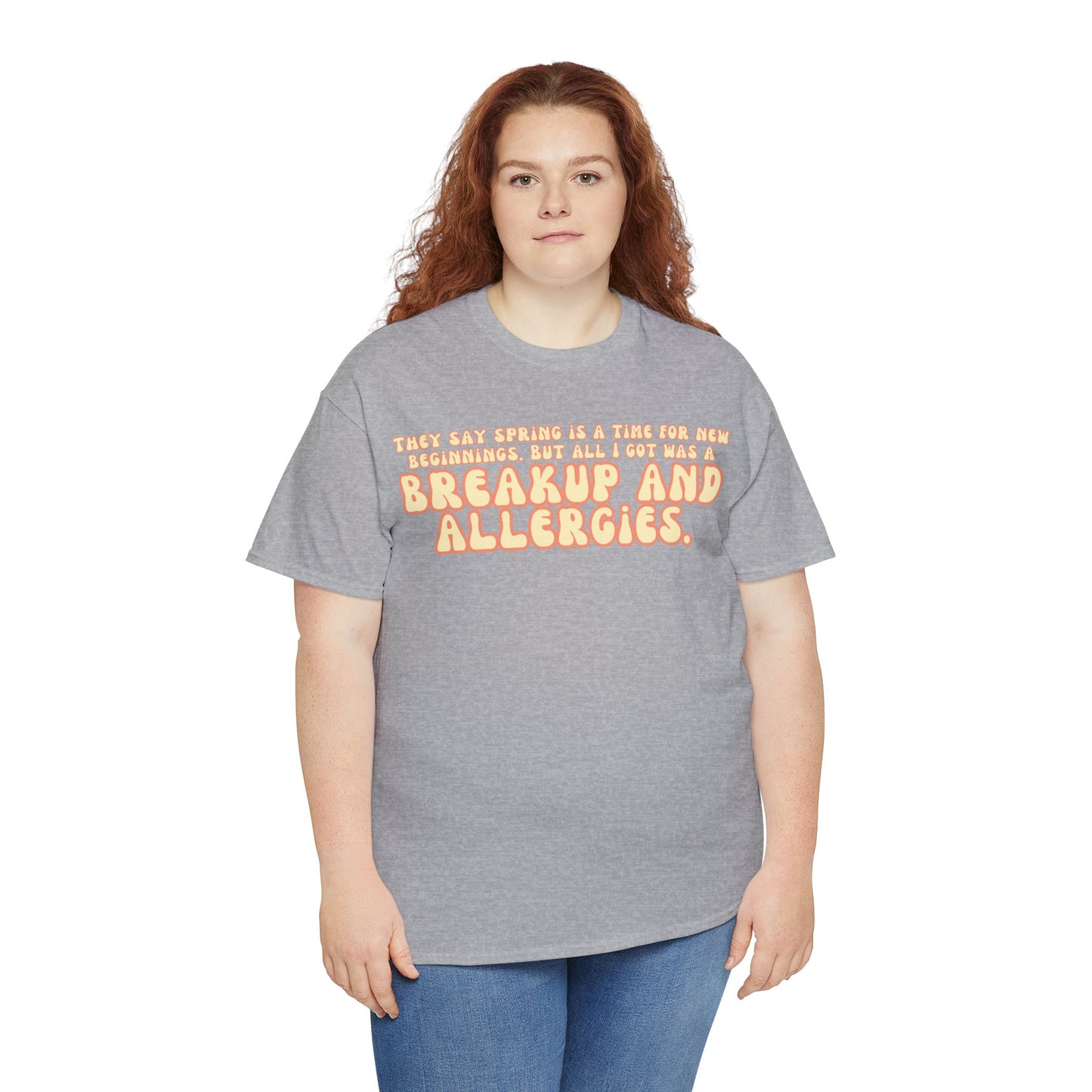 They Say Spring Is A Time For New Beginnings. But All I Got Was a Breakup And Allergies Tee