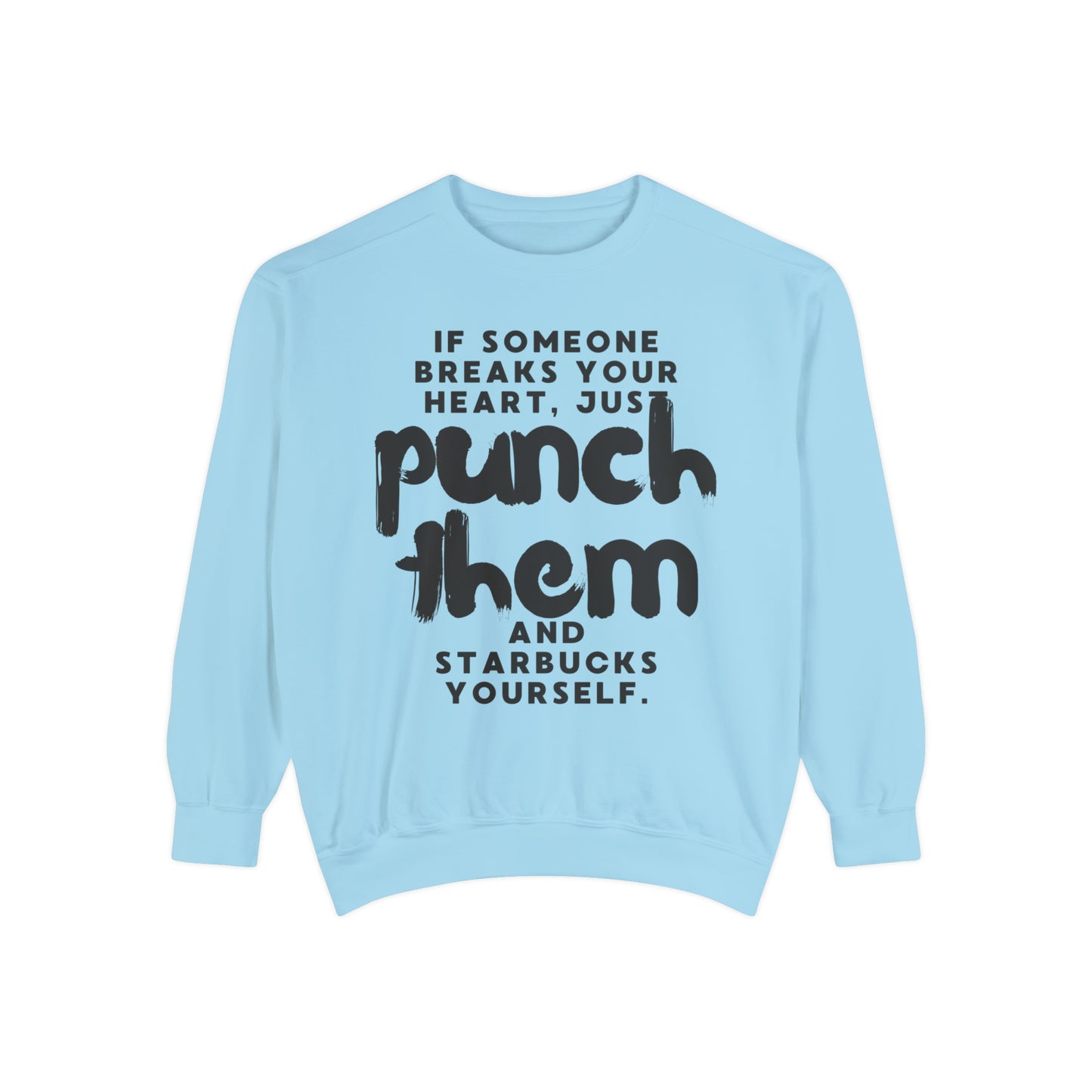 If Someone Breaks Your Heart, Just Punch Them And Starbucks Yourself Sweatshirt