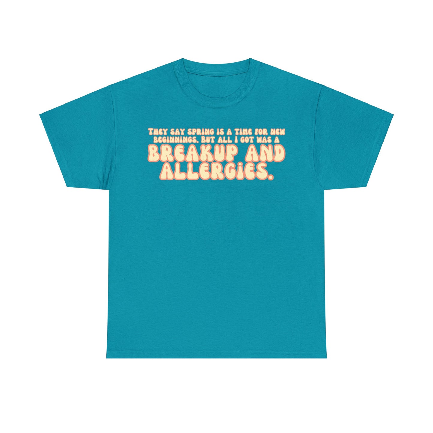 They Say Spring Is A Time For New Beginnings. But All I Got Was a Breakup And Allergies Tee