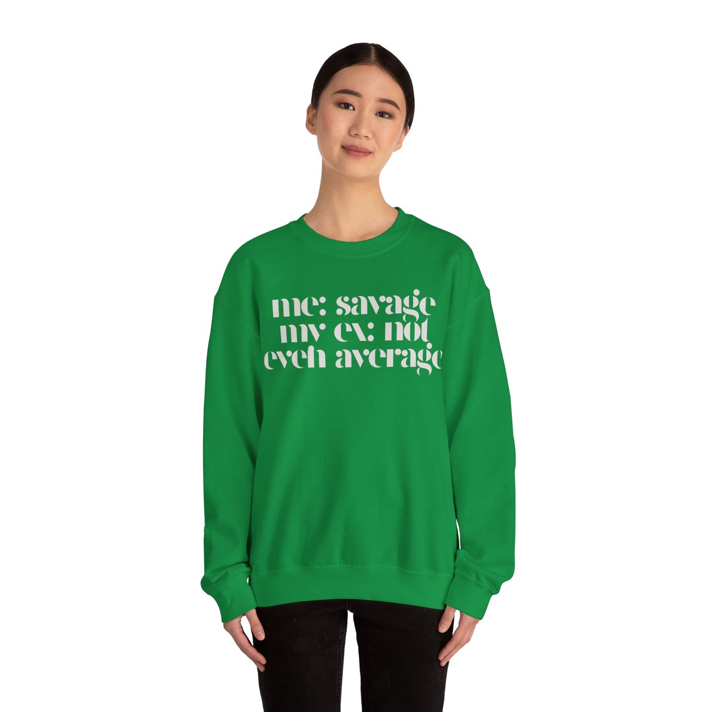 Me: Savage, My Ex: Not Even Average Sweatshirt