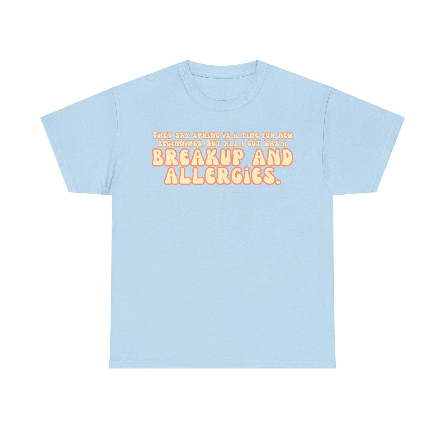 They Say Spring Is A Time For New Beginnings. But All I Got Was a Breakup And Allergies Tee