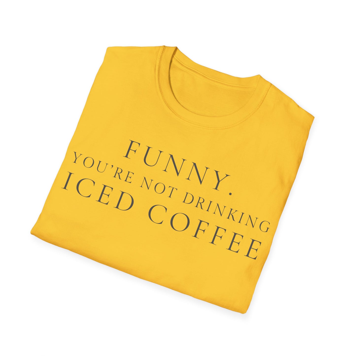 Funny Your Not Drinking Iced Coffee