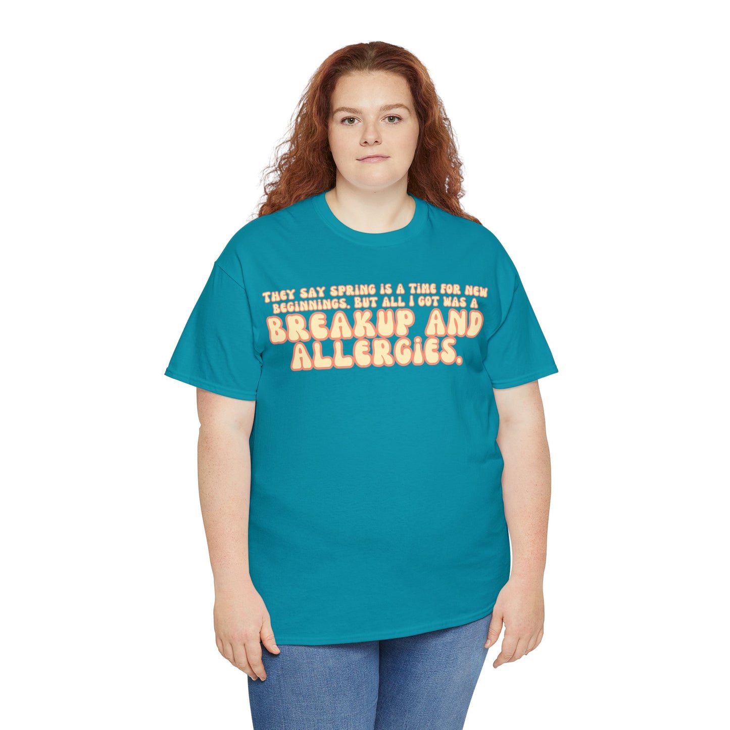 They Say Spring Is A Time For New Beginnings. But All I Got Was a Breakup And Allergies Tee