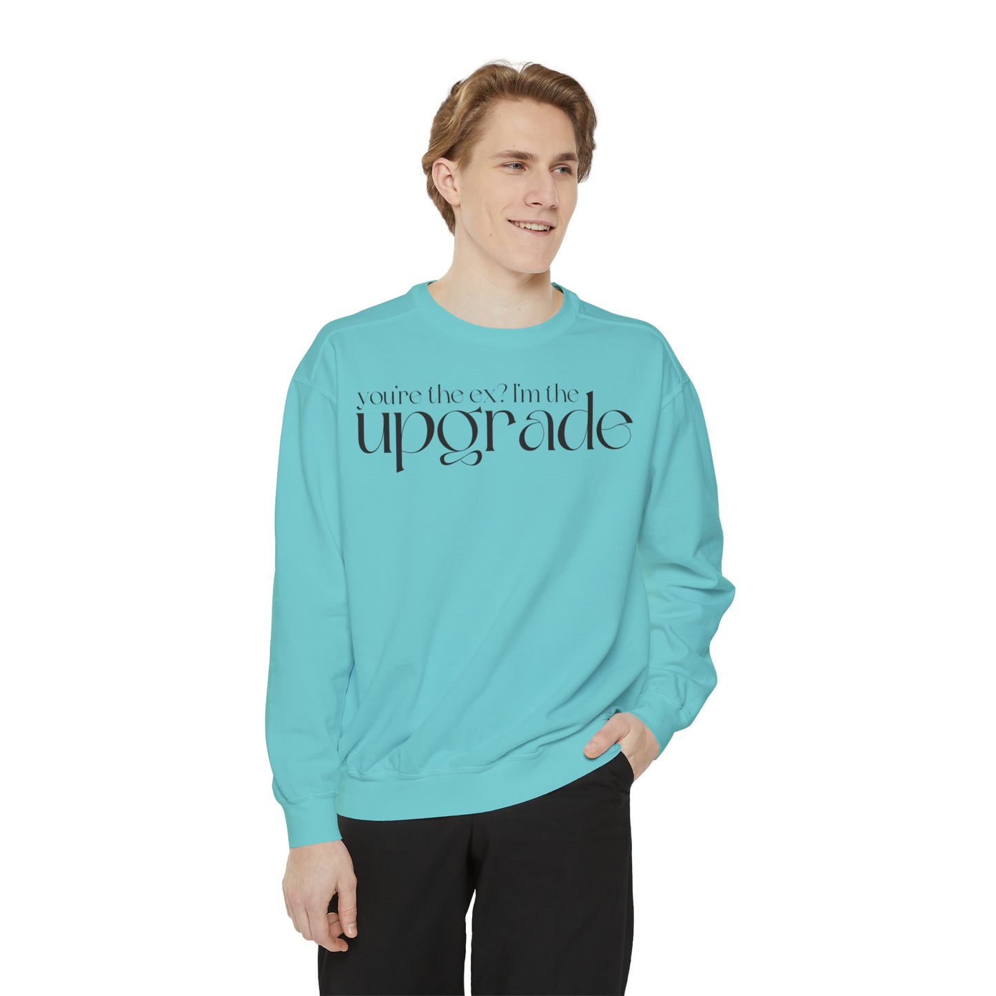 You're The Ex? I'm The Upgrade Sweatshirt