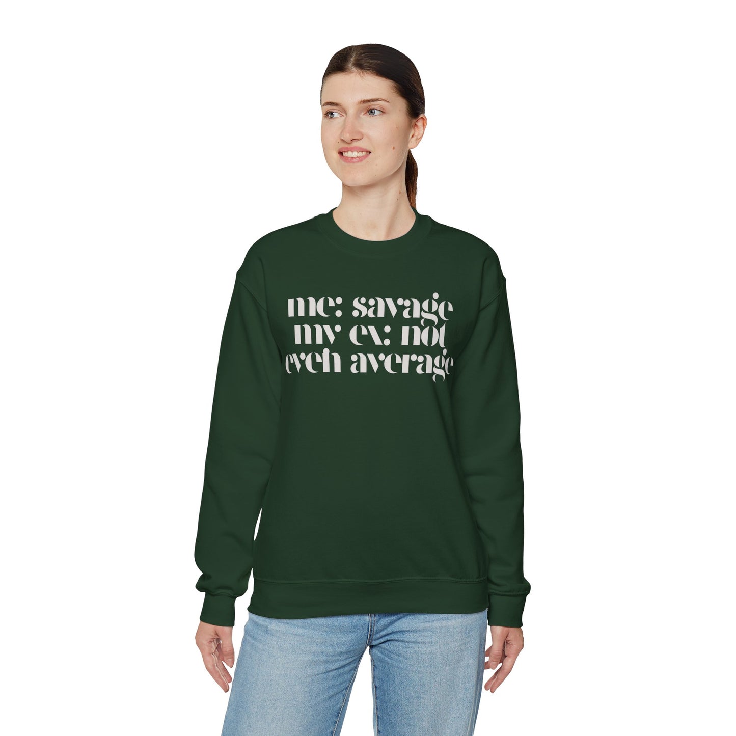 Me: Savage, My Ex: Not Even Average Sweatshirt