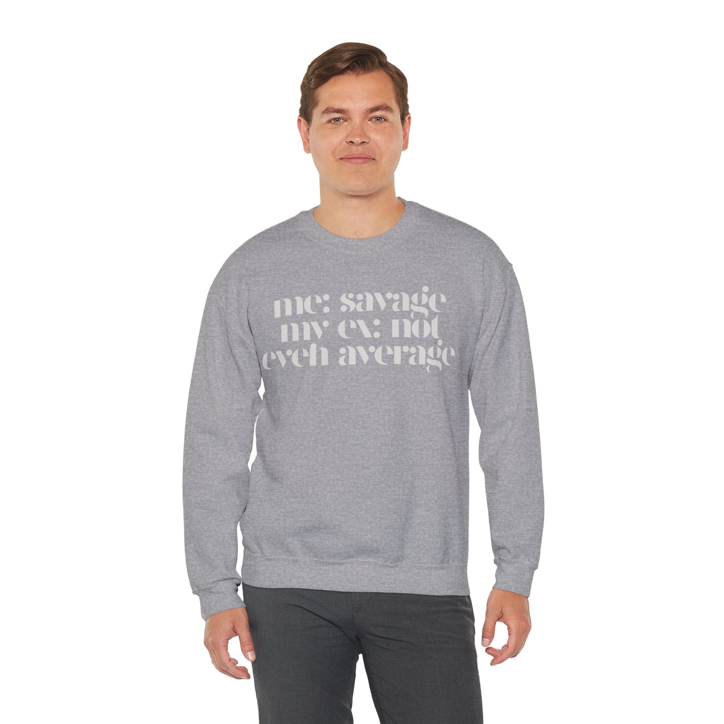 Me: Savage, My Ex: Not Even Average Sweatshirt