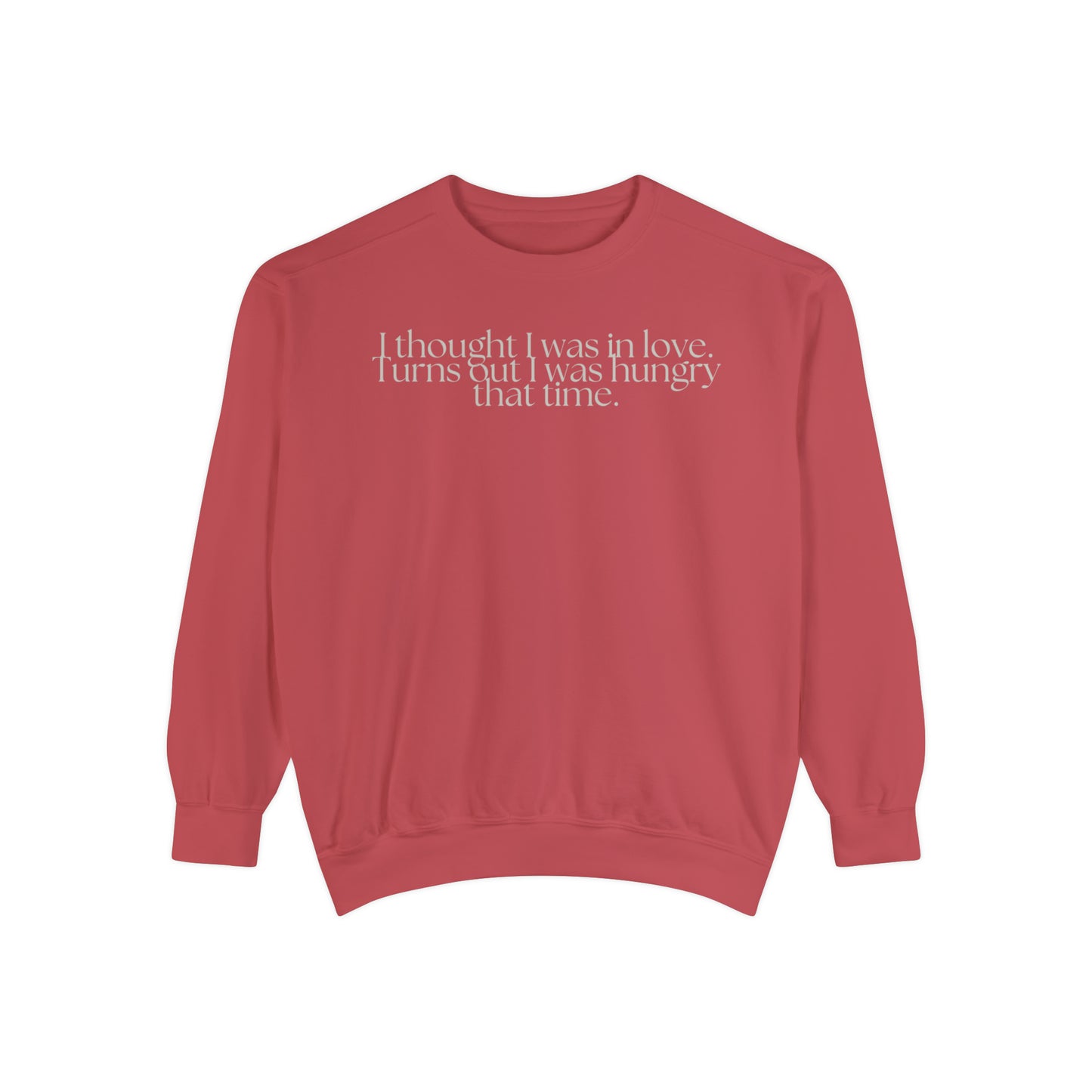 I Thought I Was In Love, Turns Out I was Just Hungry That Time Sweatshirt