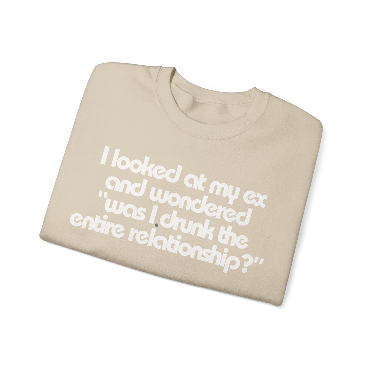 I Looked At My Ex And Wondered "Was I Drunk The Entire Relationship?" Sweatshirt