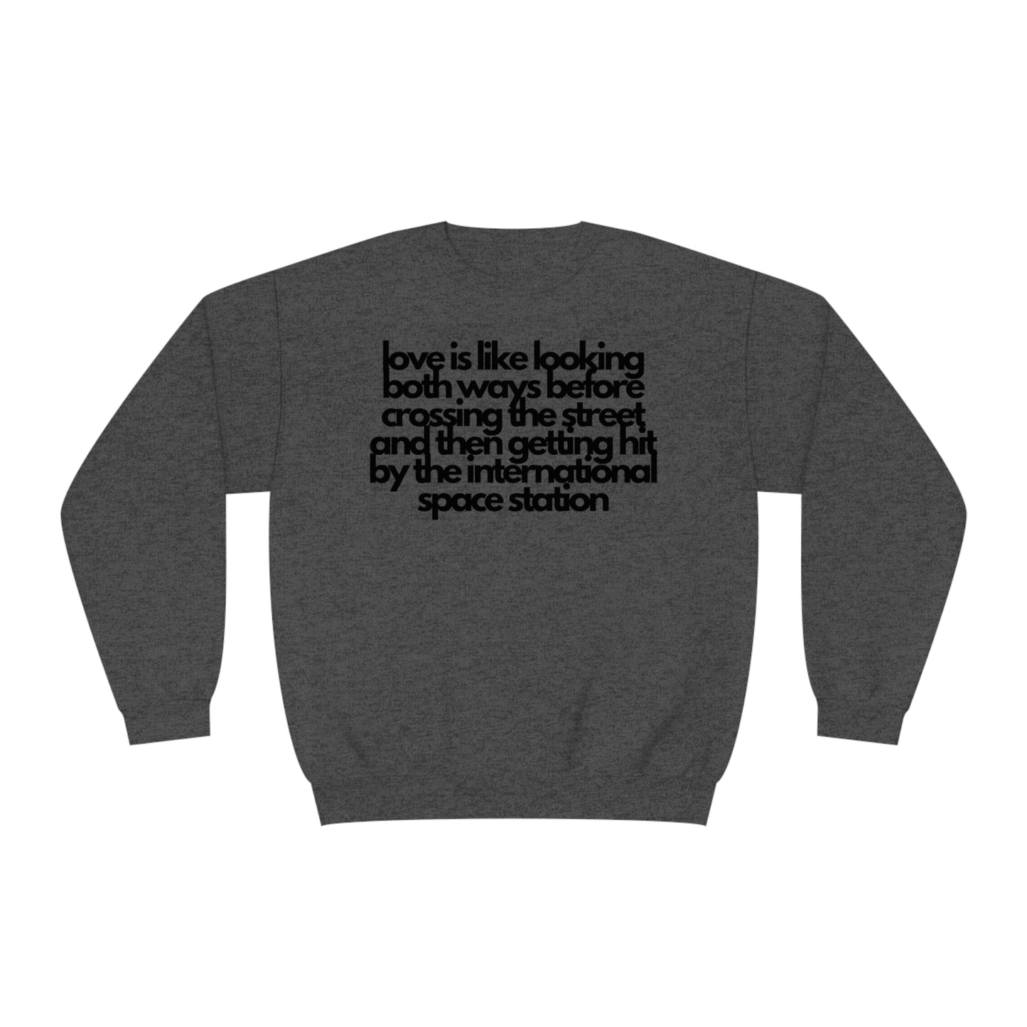 Love Is like Looking Both Ways Before Crossing The Street And Then Getting Hit By The International Space Station Sweatshirt