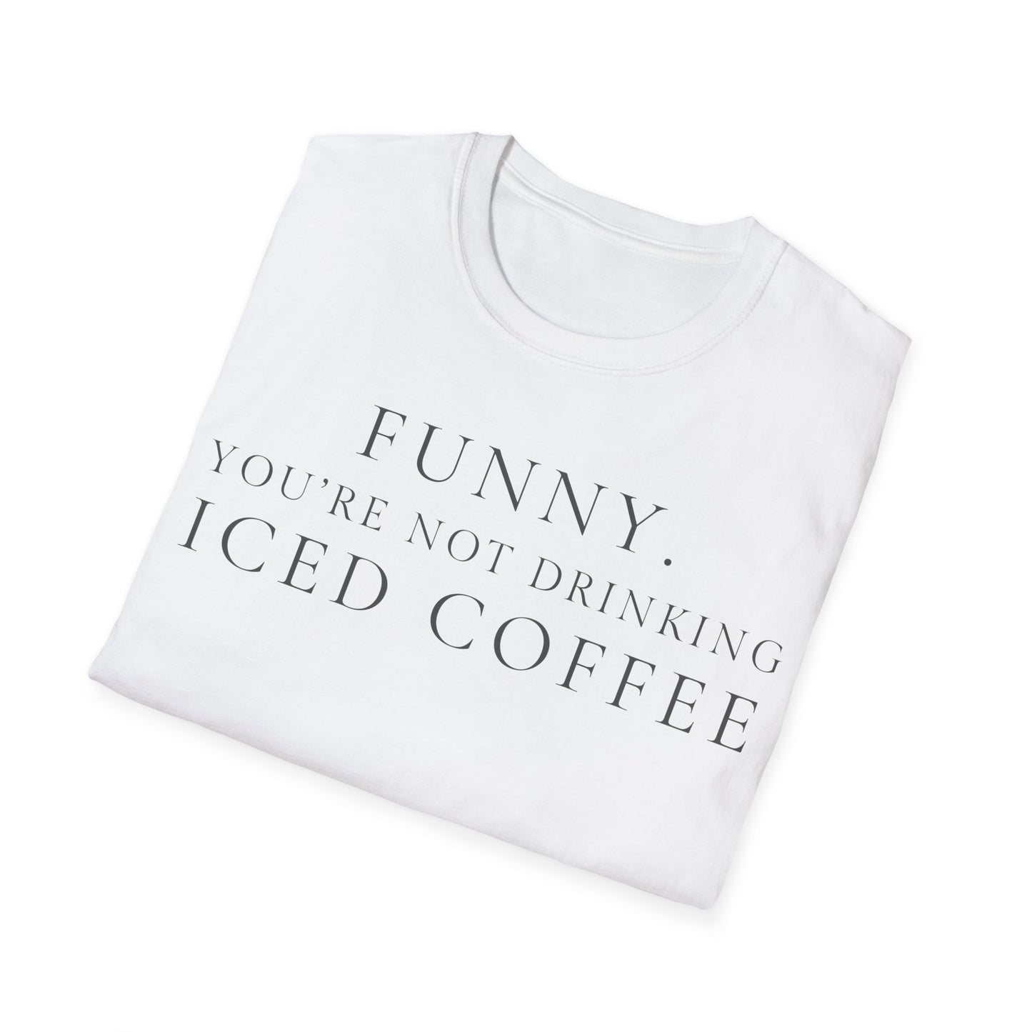 Funny Your Not Drinking Iced Coffee