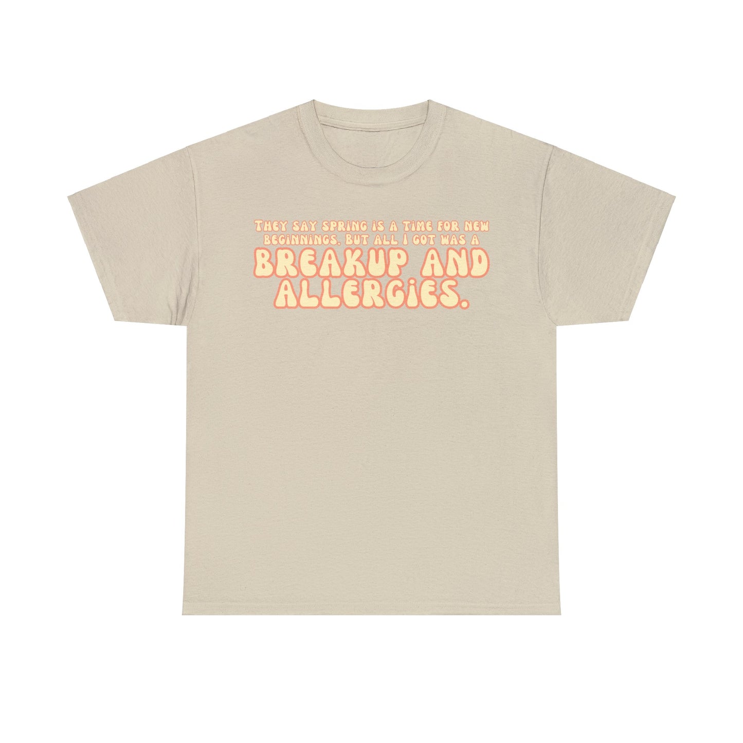 They Say Spring Is A Time For New Beginnings. But All I Got Was a Breakup And Allergies Tee