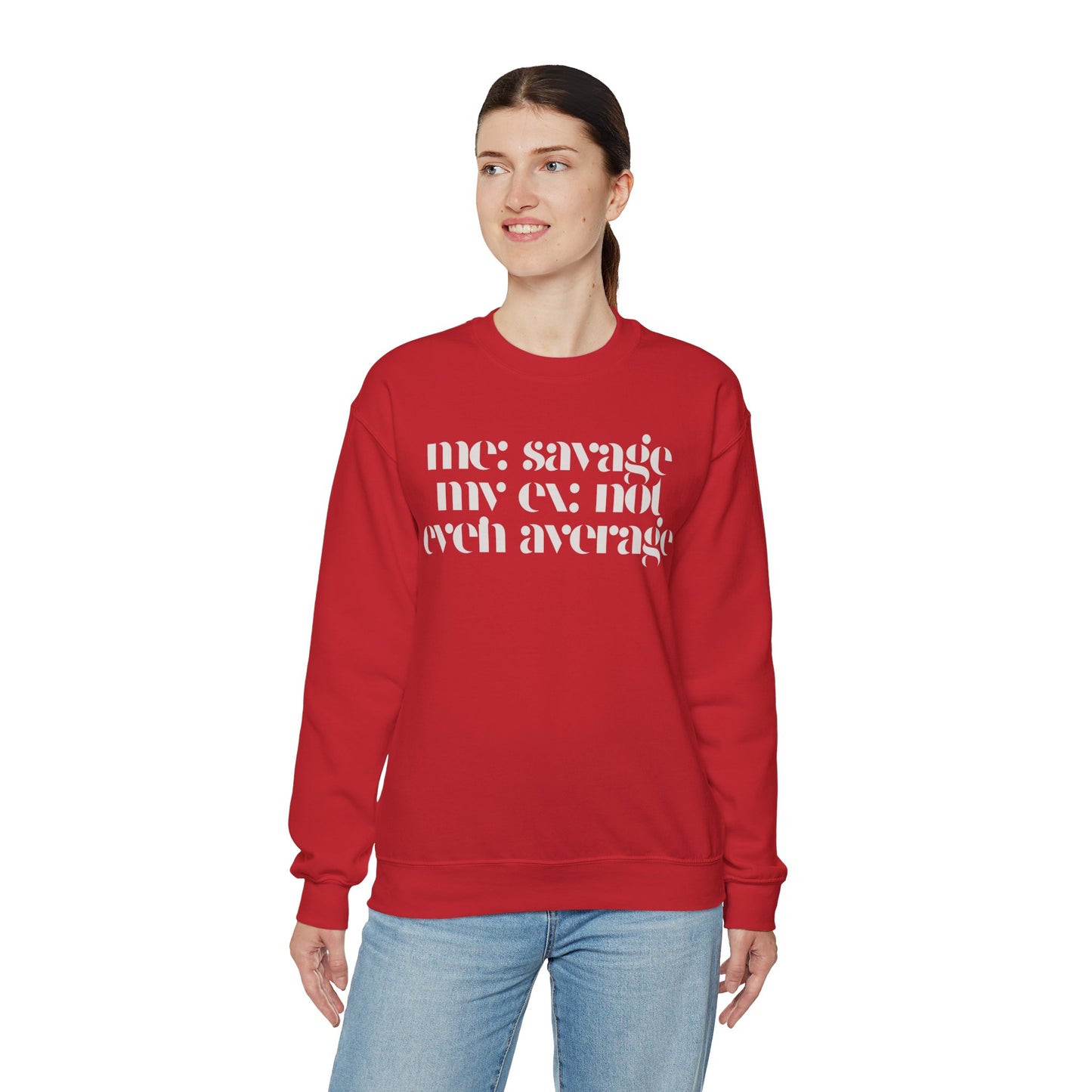 Me: Savage, My Ex: Not Even Average Sweatshirt
