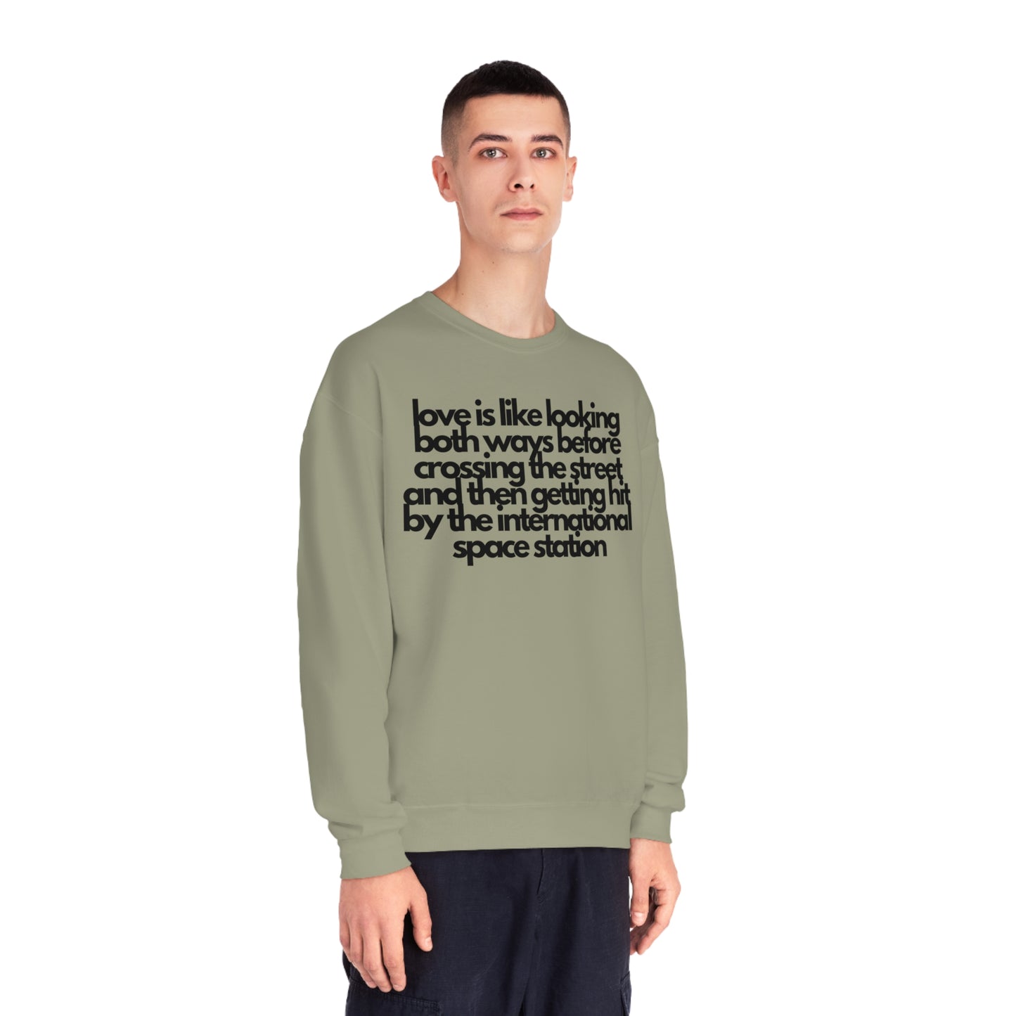 Love Is like Looking Both Ways Before Crossing The Street And Then Getting Hit By The International Space Station Sweatshirt