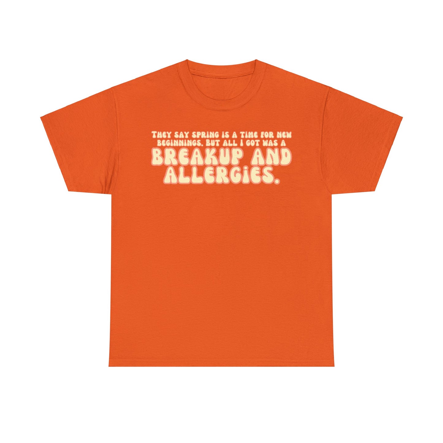 They Say Spring Is A Time For New Beginnings. But All I Got Was a Breakup And Allergies Tee