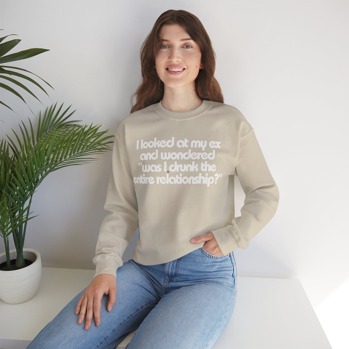 I Looked At My Ex And Wondered "Was I Drunk The Entire Relationship?" Sweatshirt