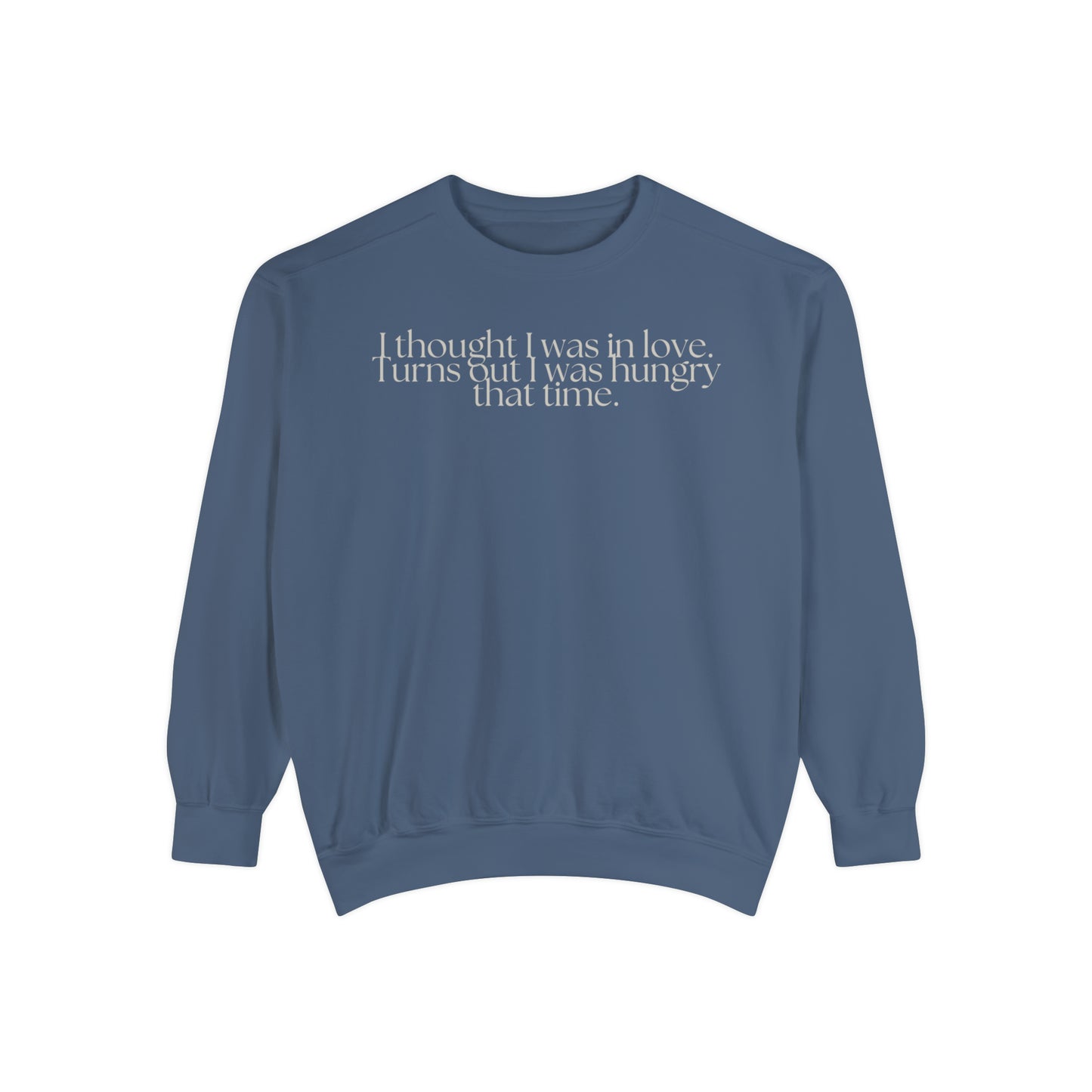 I Thought I Was In Love, Turns Out I was Just Hungry That Time Sweatshirt