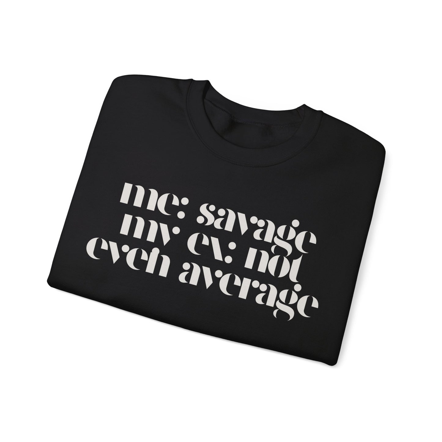Me: Savage, My Ex: Not Even Average Sweatshirt