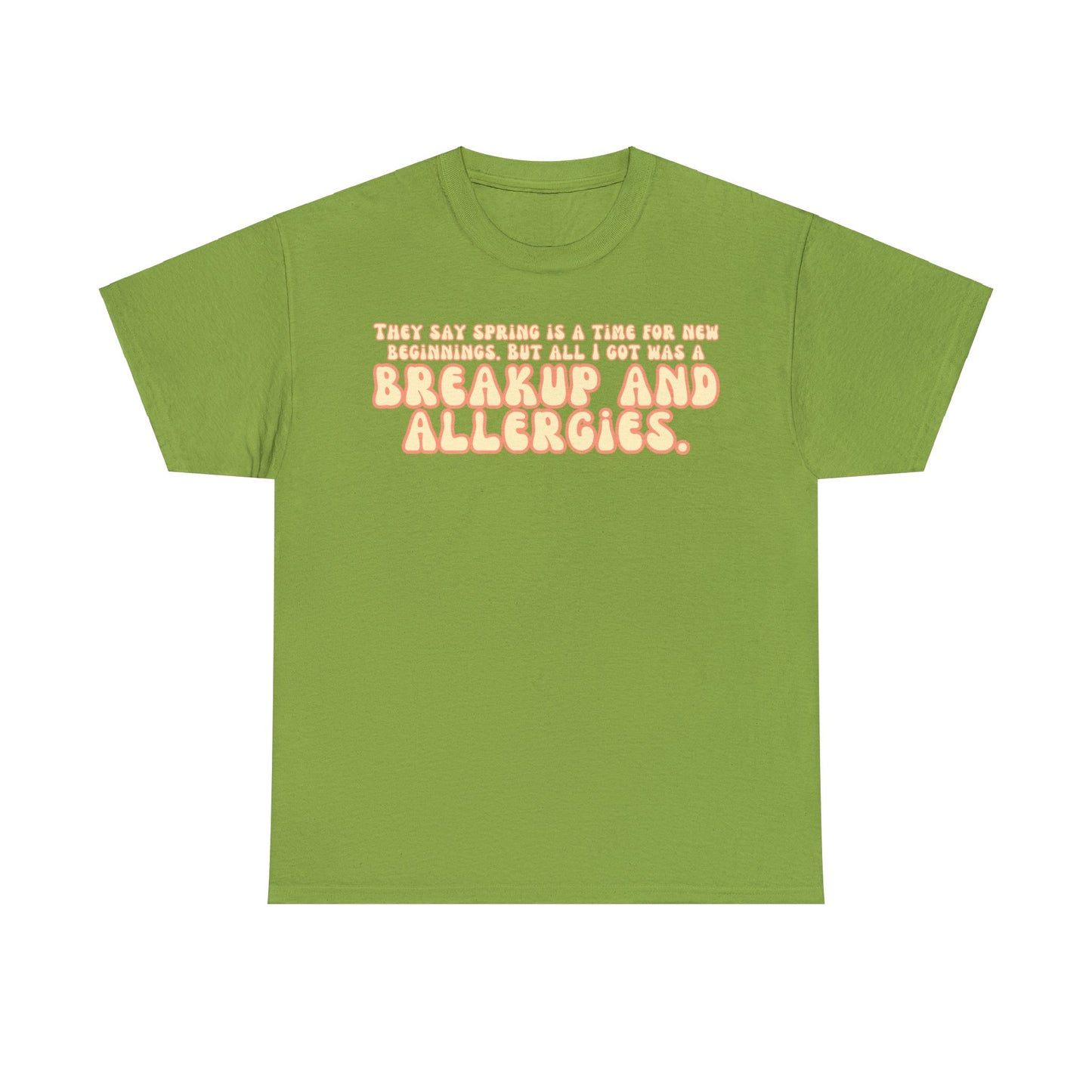 They Say Spring Is A Time For New Beginnings. But All I Got Was a Breakup And Allergies Tee