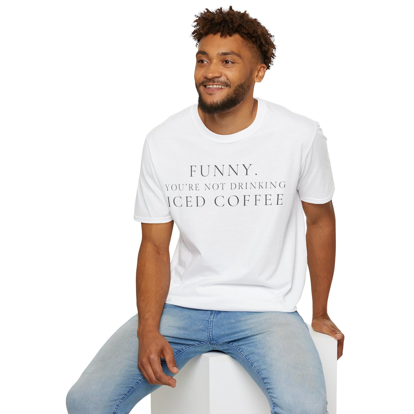 Funny Your Not Drinking Iced Coffee