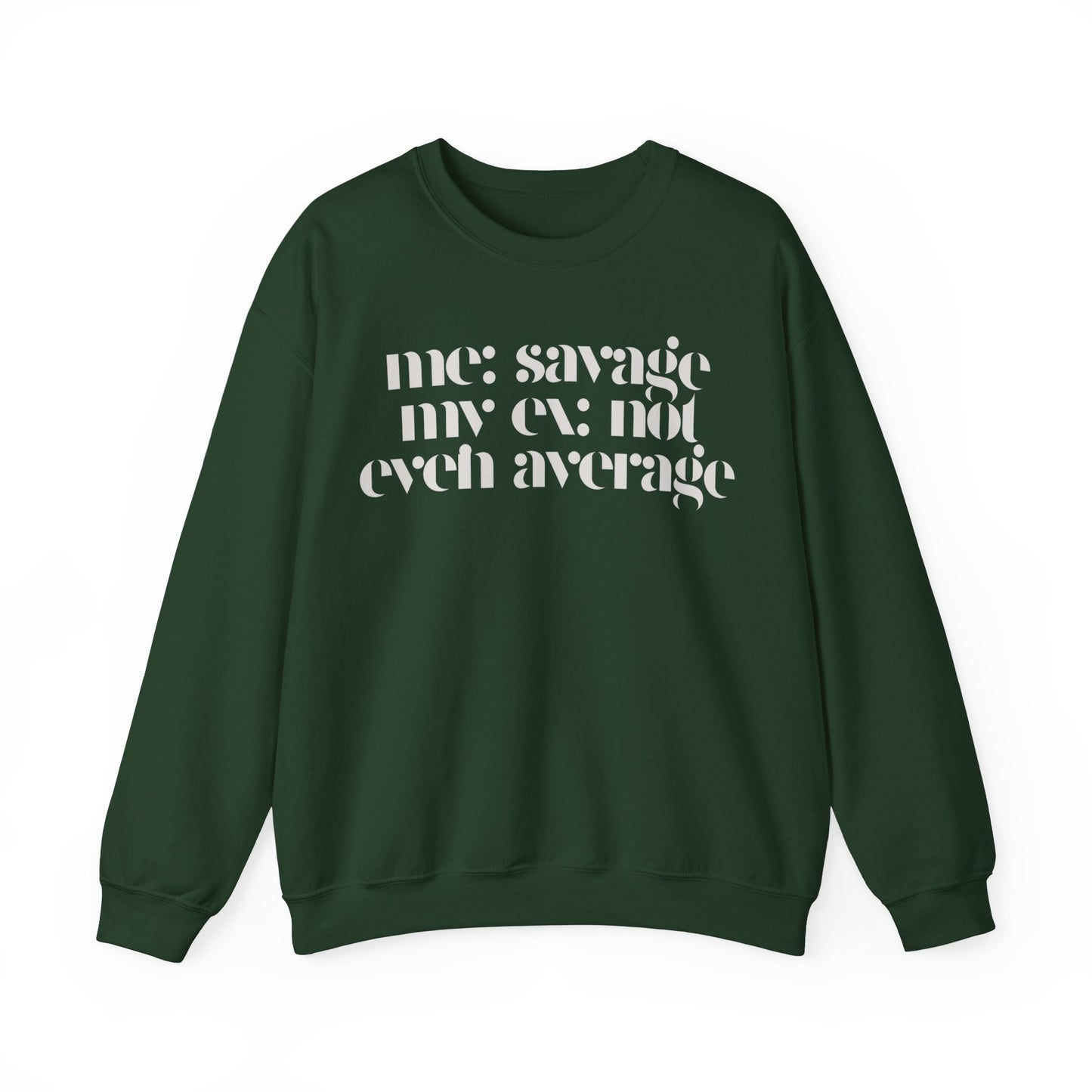 Me: Savage, My Ex: Not Even Average Sweatshirt