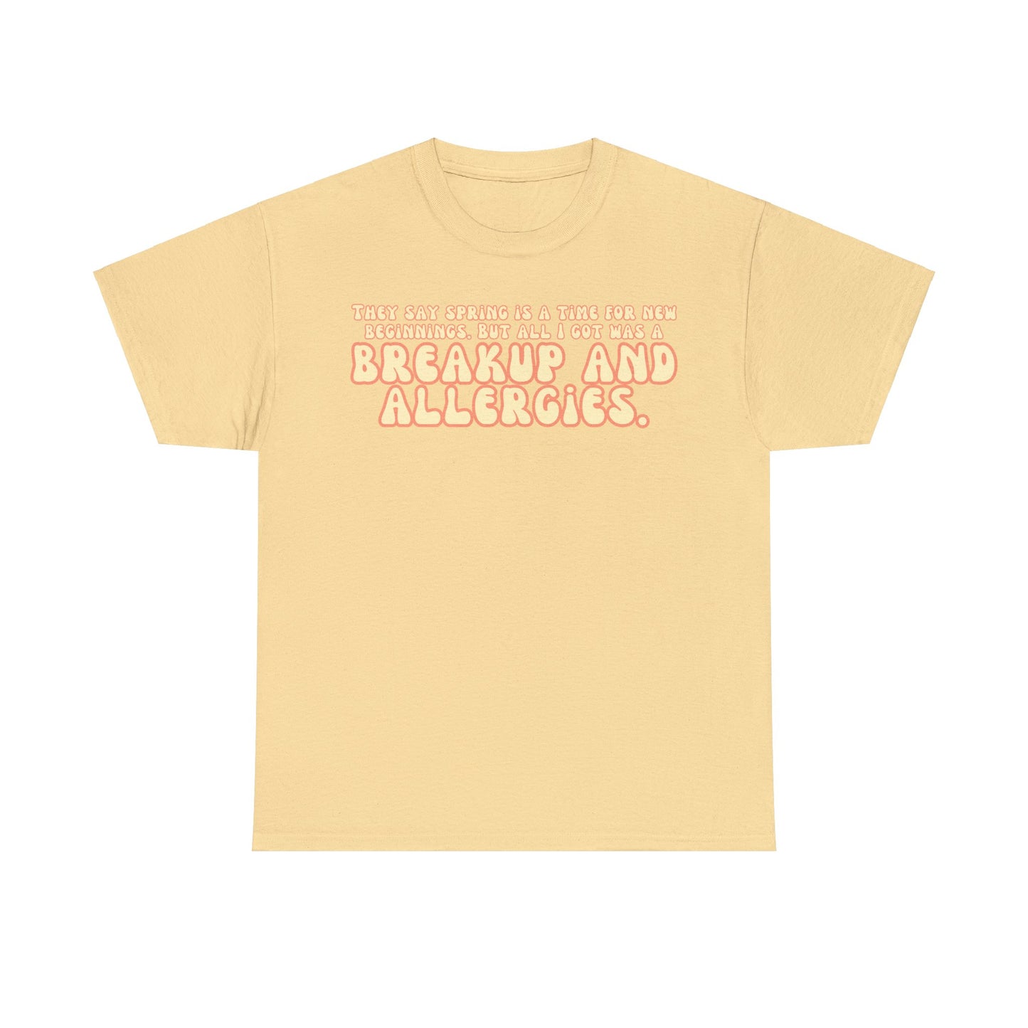 They Say Spring Is A Time For New Beginnings. But All I Got Was a Breakup And Allergies Tee