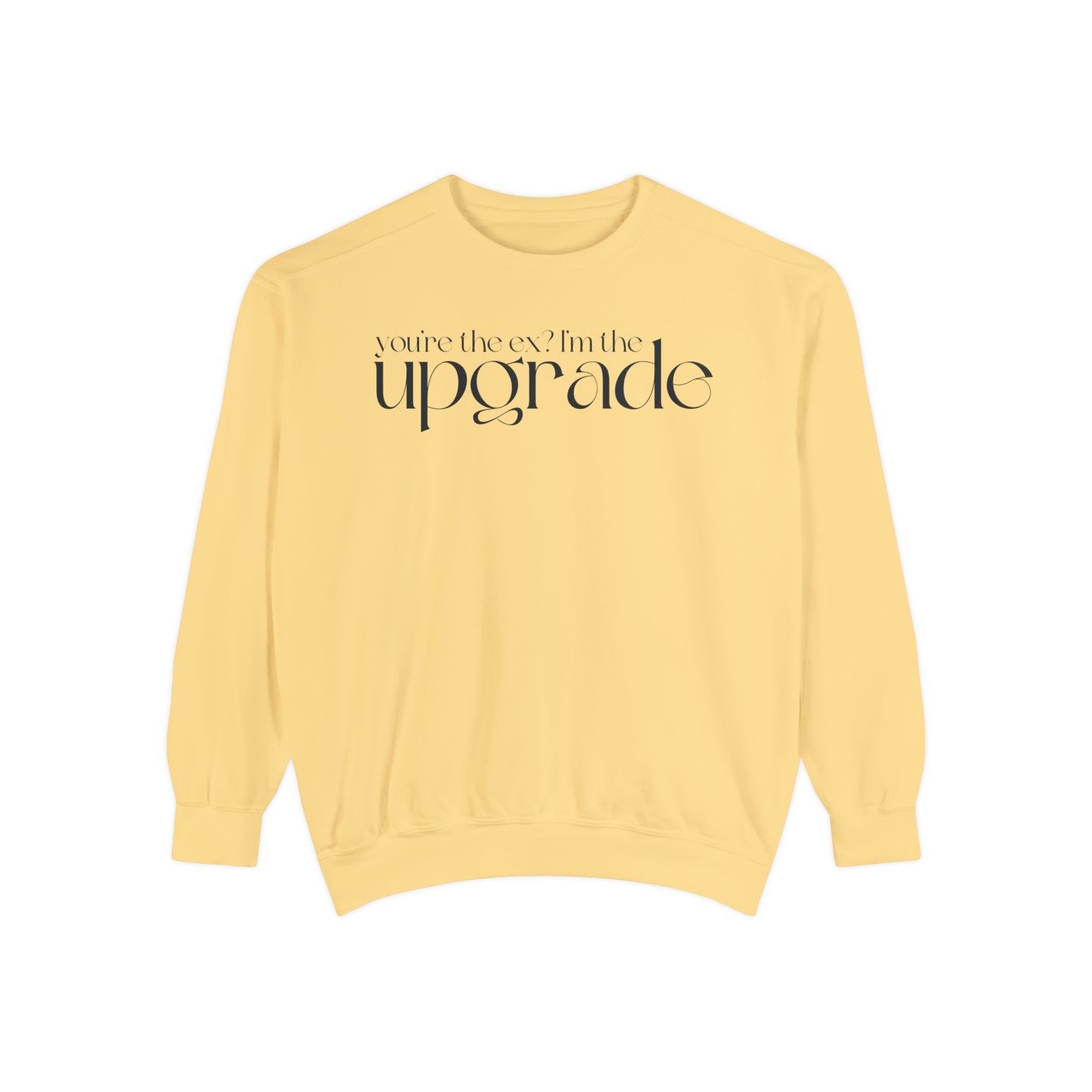 You're The Ex? I'm The Upgrade Sweatshirt