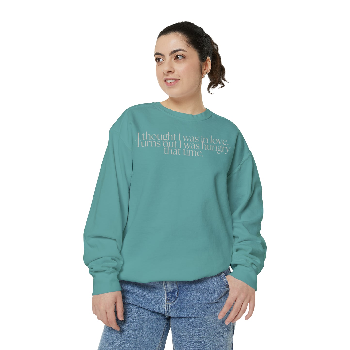 I Thought I Was In Love, Turns Out I was Just Hungry That Time Sweatshirt