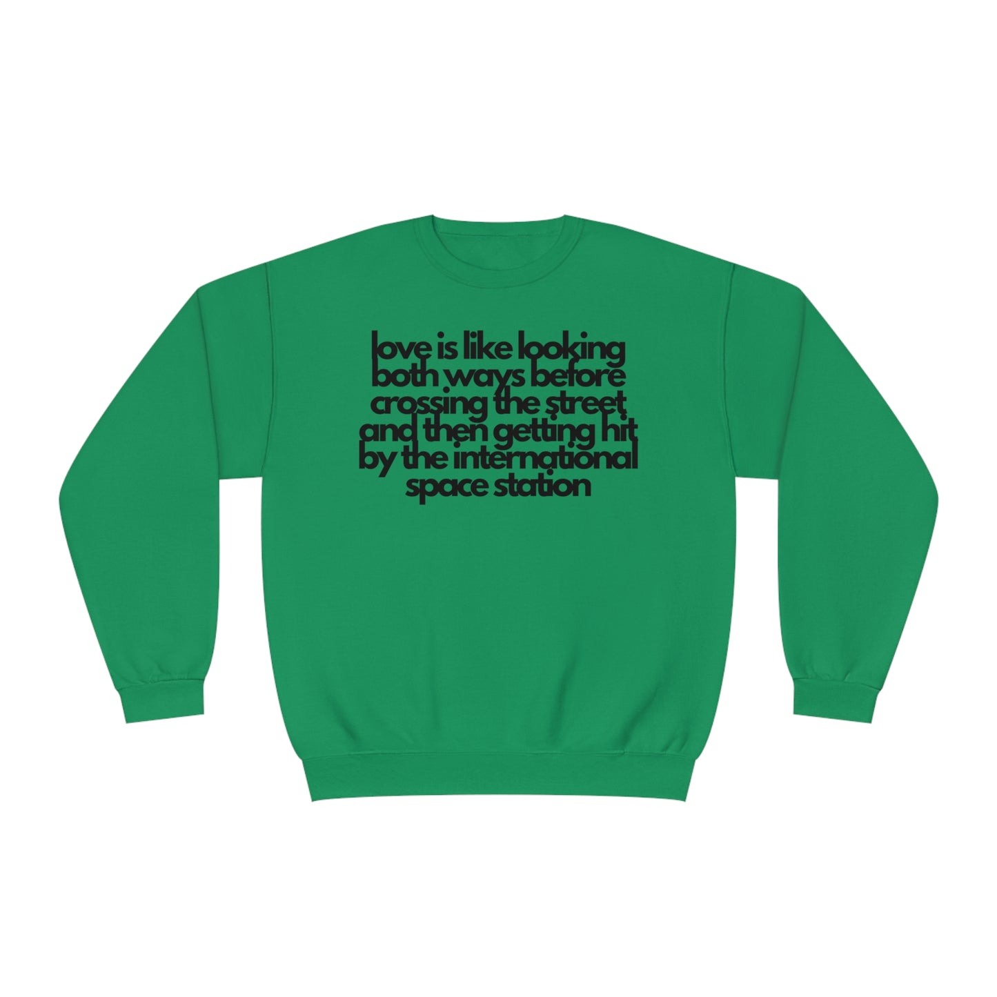 Love Is like Looking Both Ways Before Crossing The Street And Then Getting Hit By The International Space Station Sweatshirt