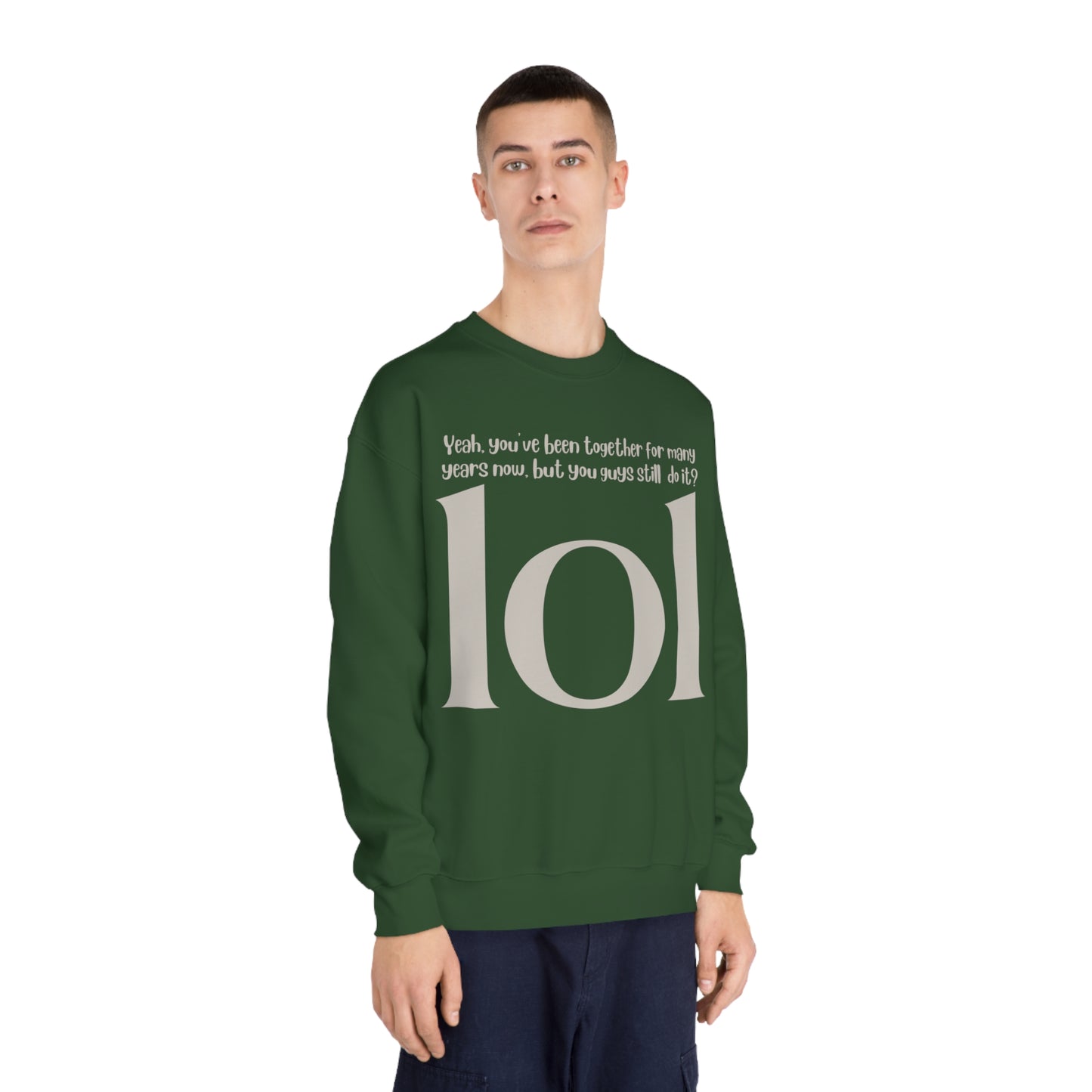 Yeah. You've Been Together For Many Years Now, But You Guys Still Do It? LOL Sweatshirt