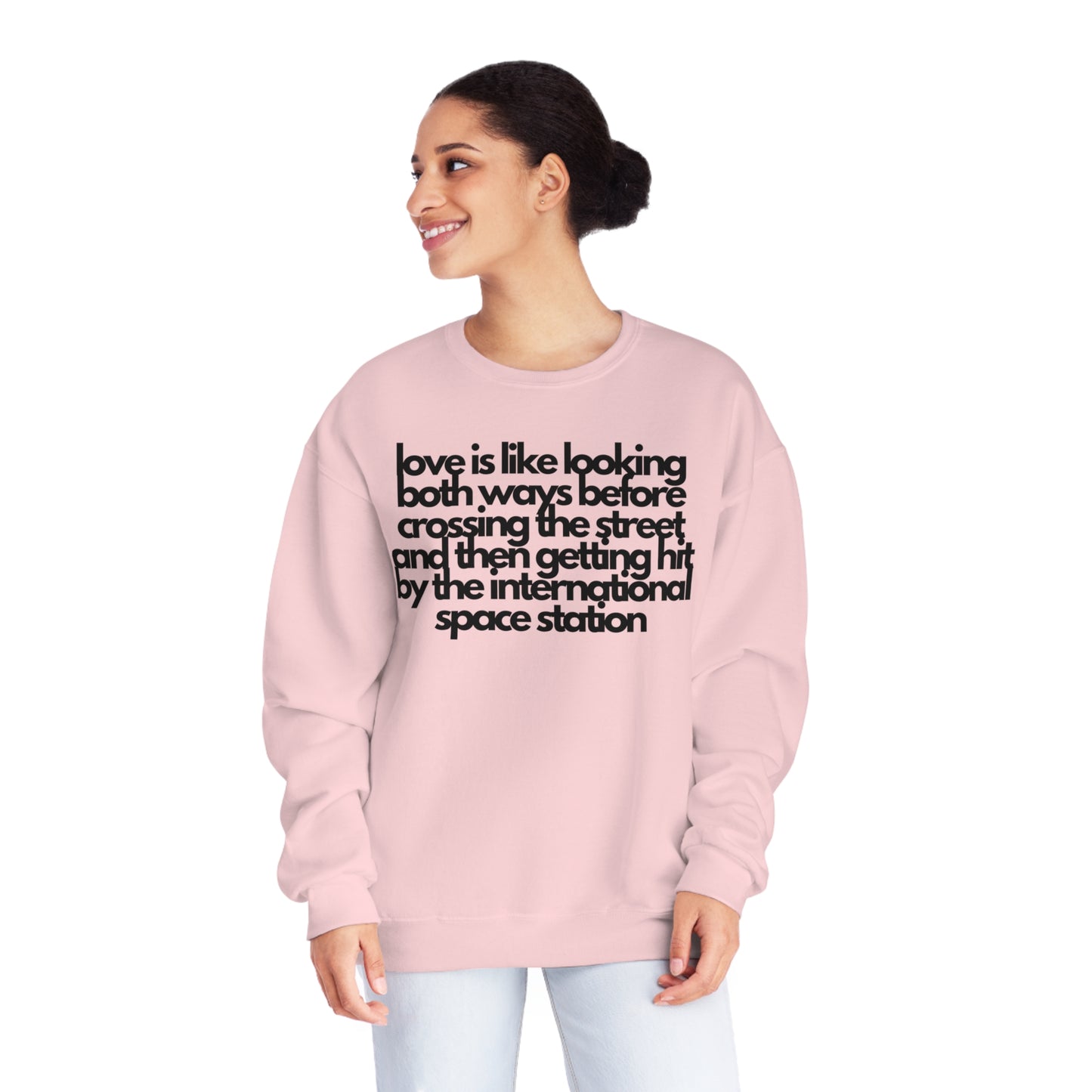 Love Is like Looking Both Ways Before Crossing The Street And Then Getting Hit By The International Space Station Sweatshirt
