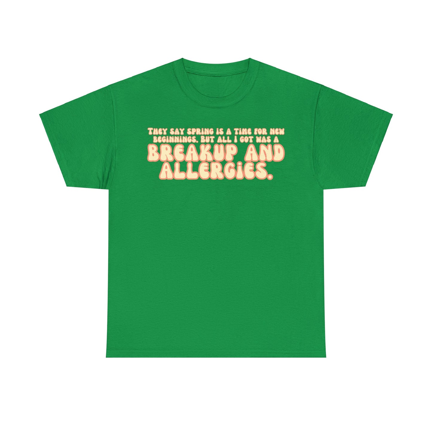 They Say Spring Is A Time For New Beginnings. But All I Got Was a Breakup And Allergies Tee