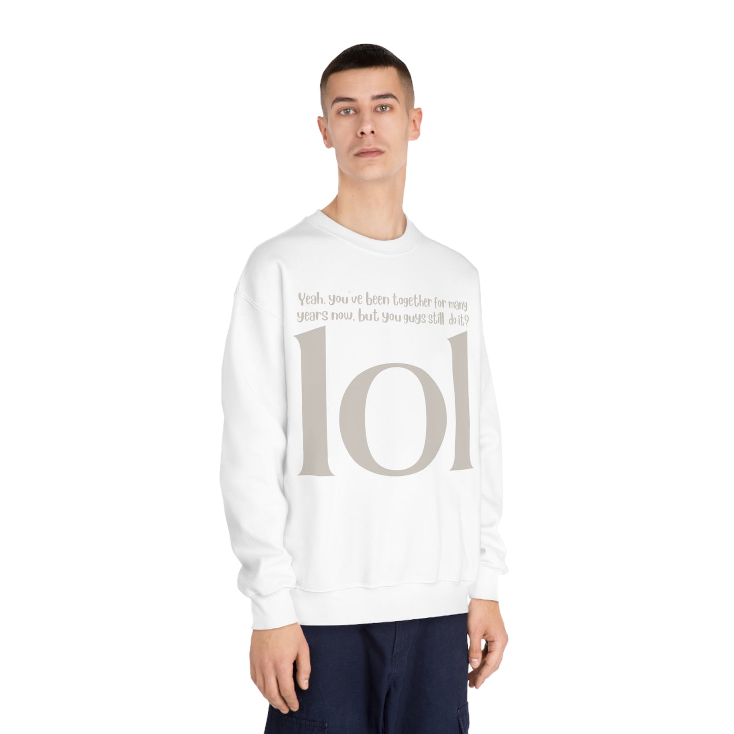 Yeah. You've Been Together For Many Years Now, But You Guys Still Do It? LOL Sweatshirt