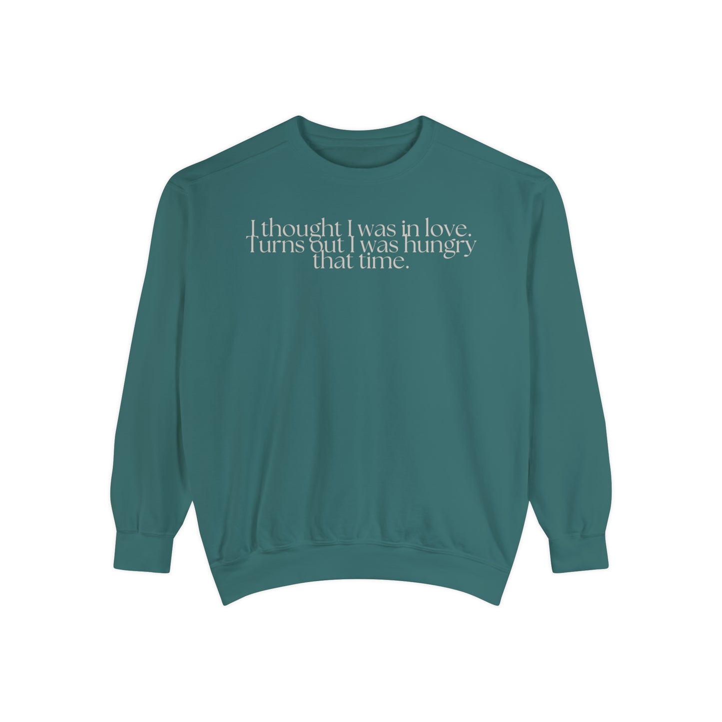 I Thought I Was In Love, Turns Out I was Just Hungry That Time Sweatshirt