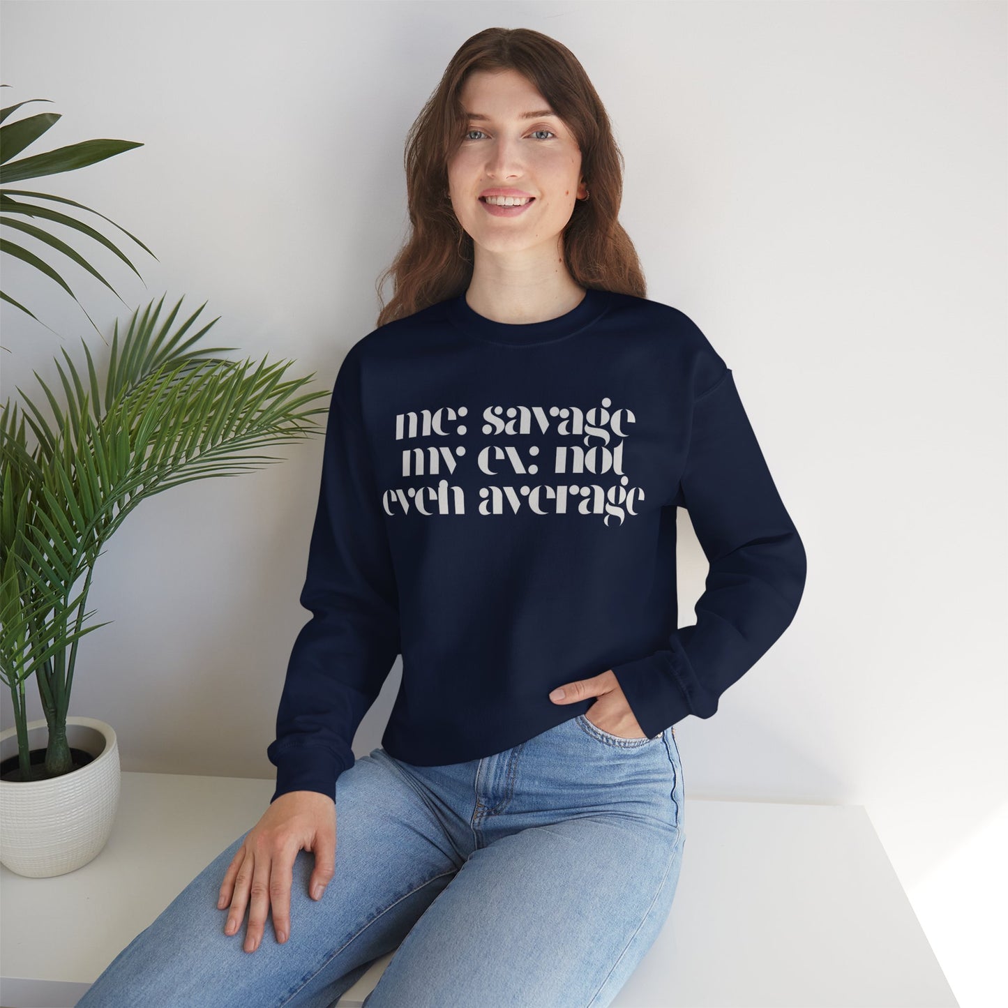 Me: Savage, My Ex: Not Even Average Sweatshirt