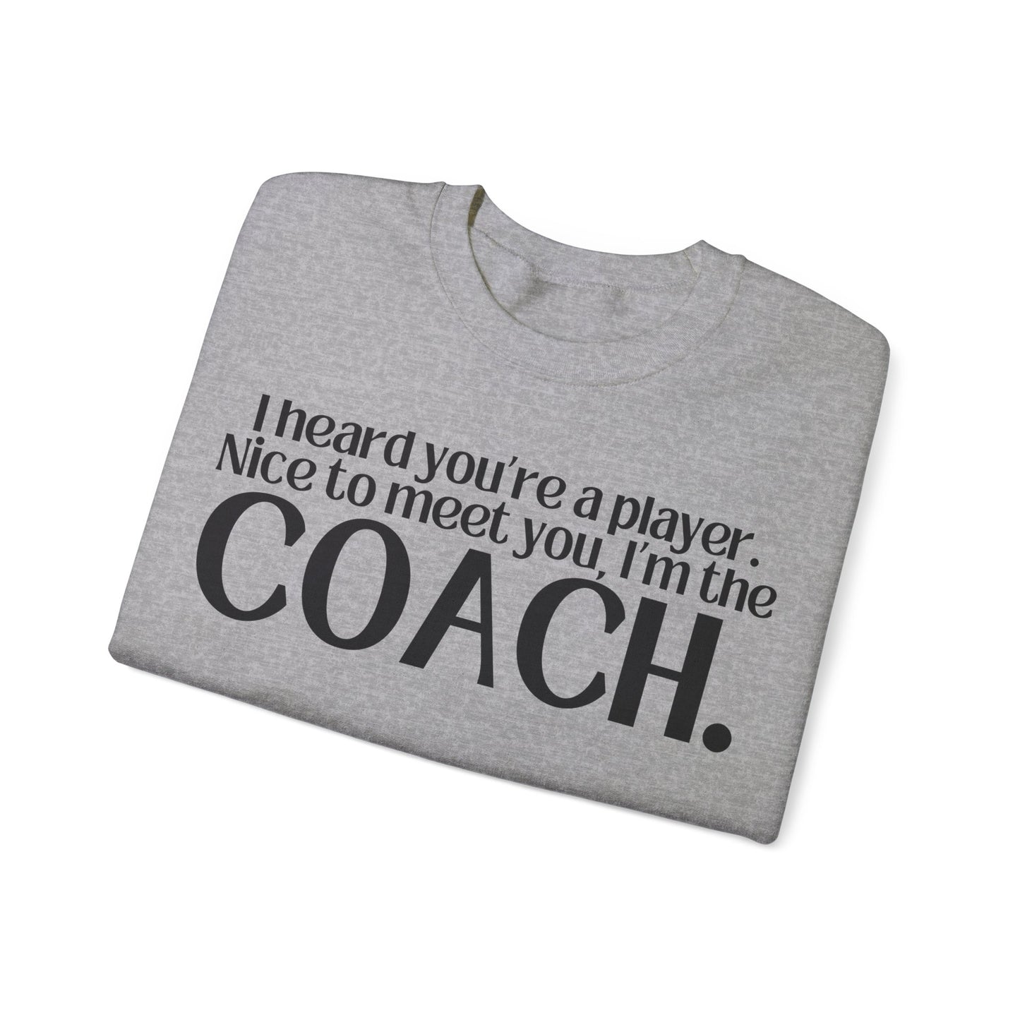 I Heard You're A Player. I'm The Coach. Sweatshirt