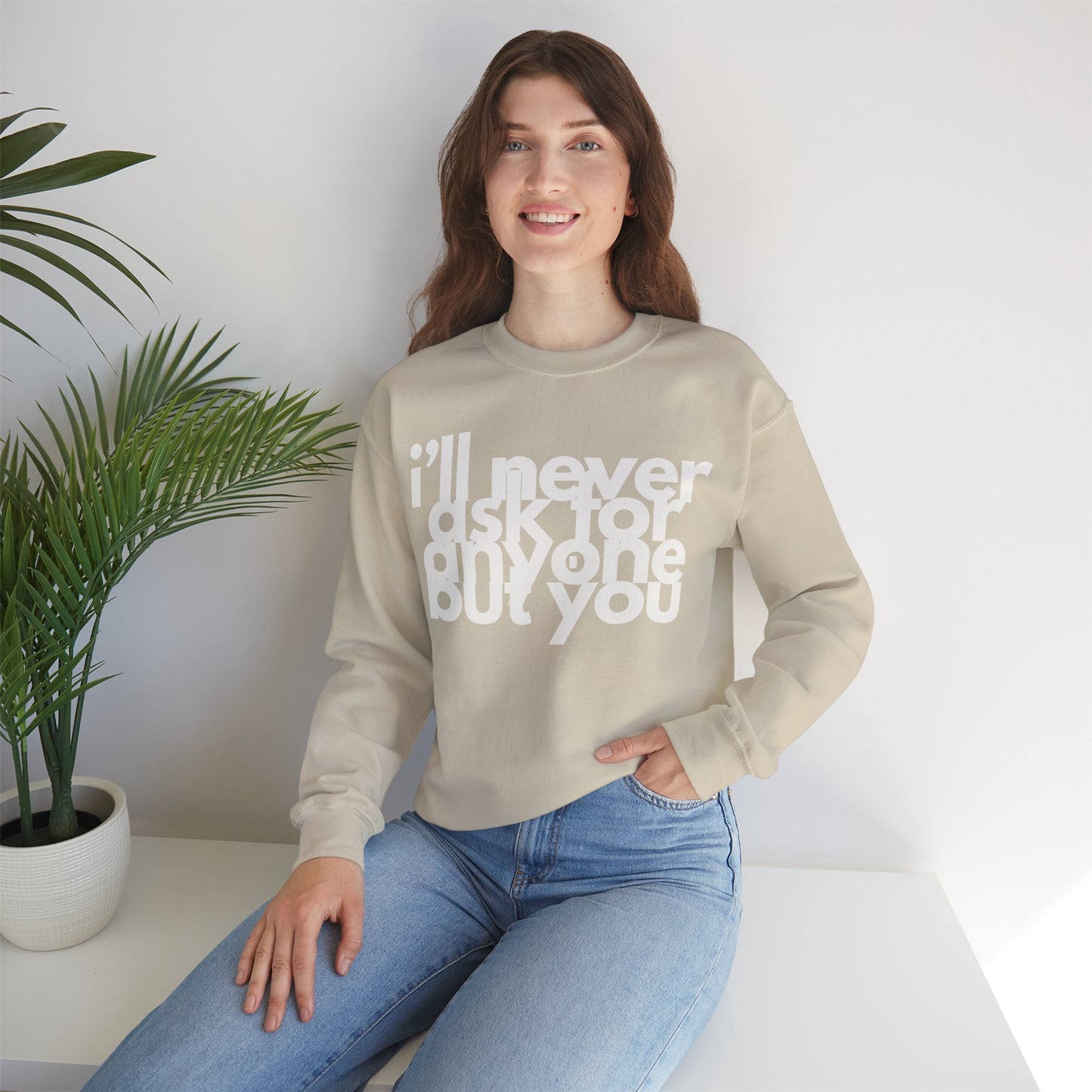 I'll Never Ask For Anyone But you Sweatshirt