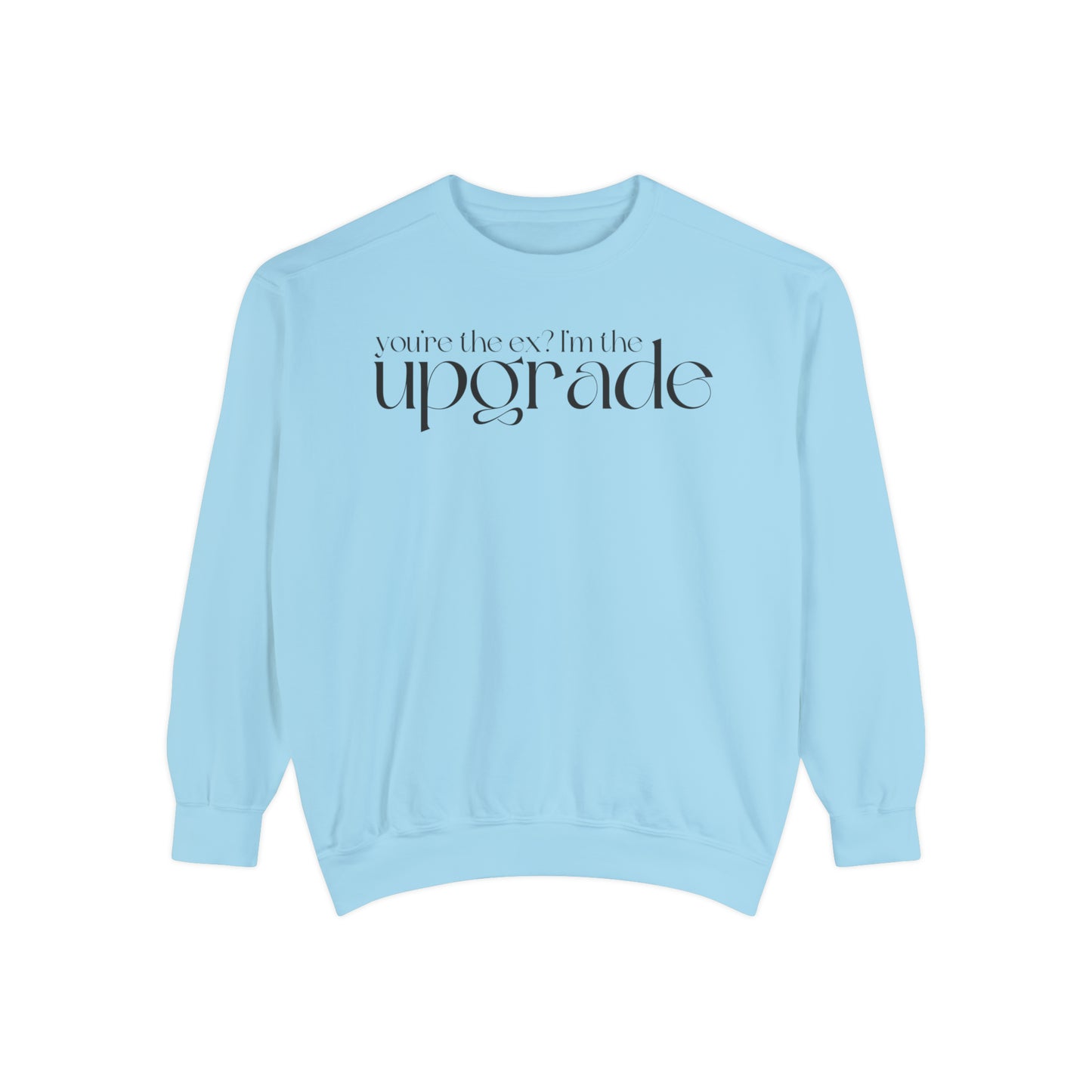 You're The Ex? I'm The Upgrade Sweatshirt