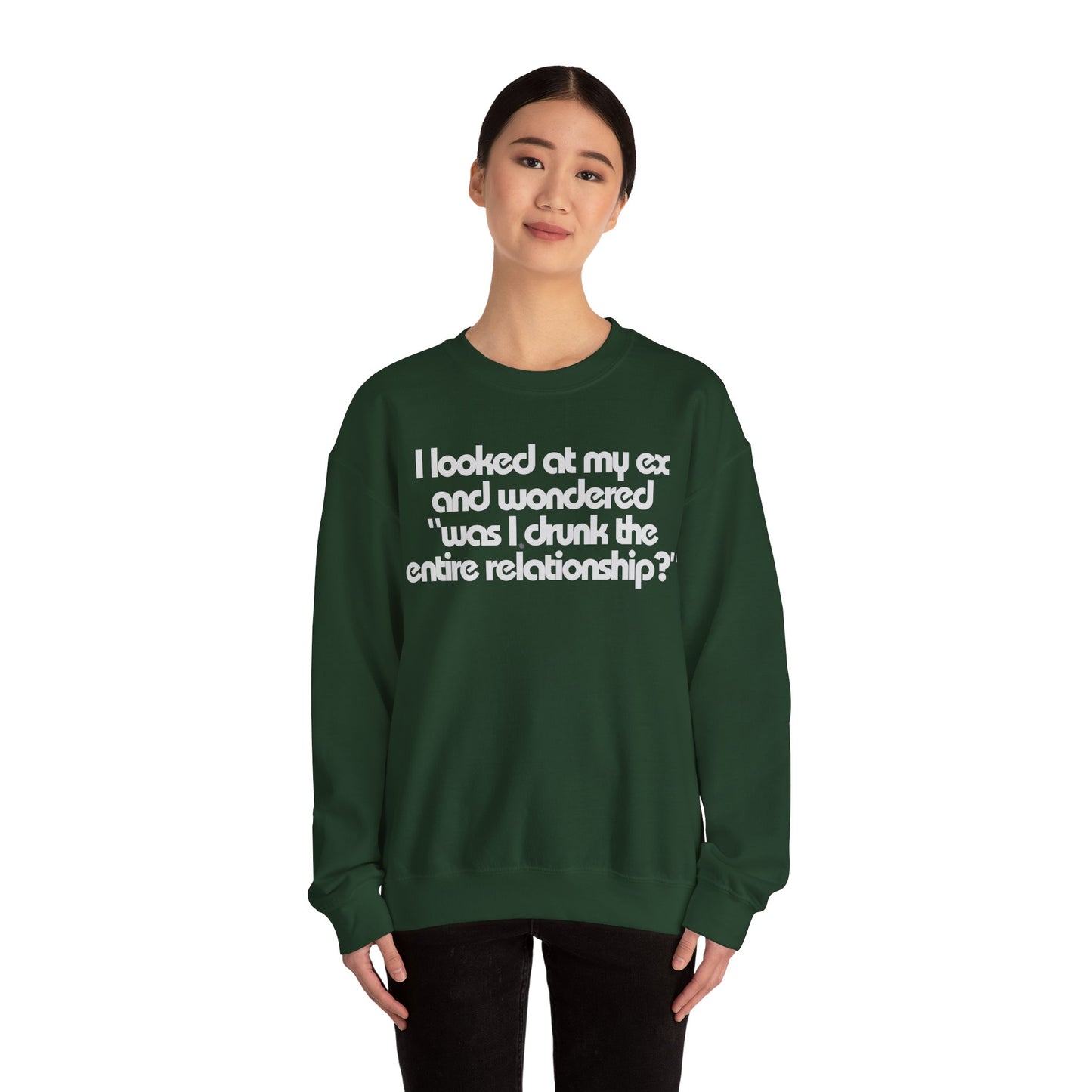 I Looked At My Ex And Wondered "Was I Drunk The Entire Relationship?" Sweatshirt