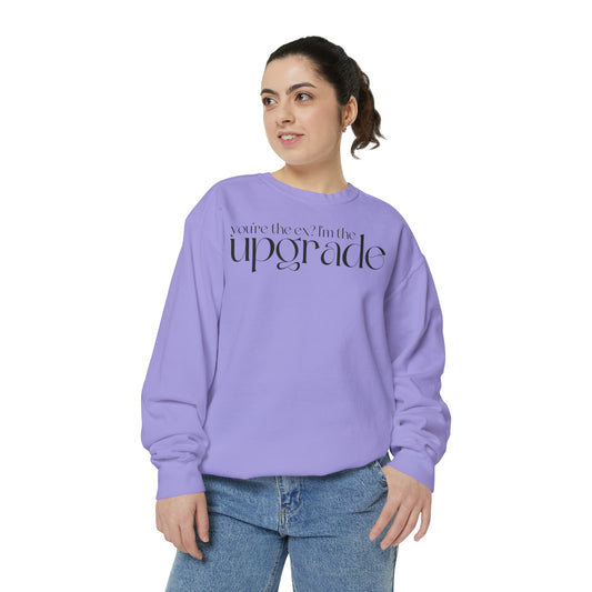 You're The Ex? I'm The Upgrade Sweatshirt