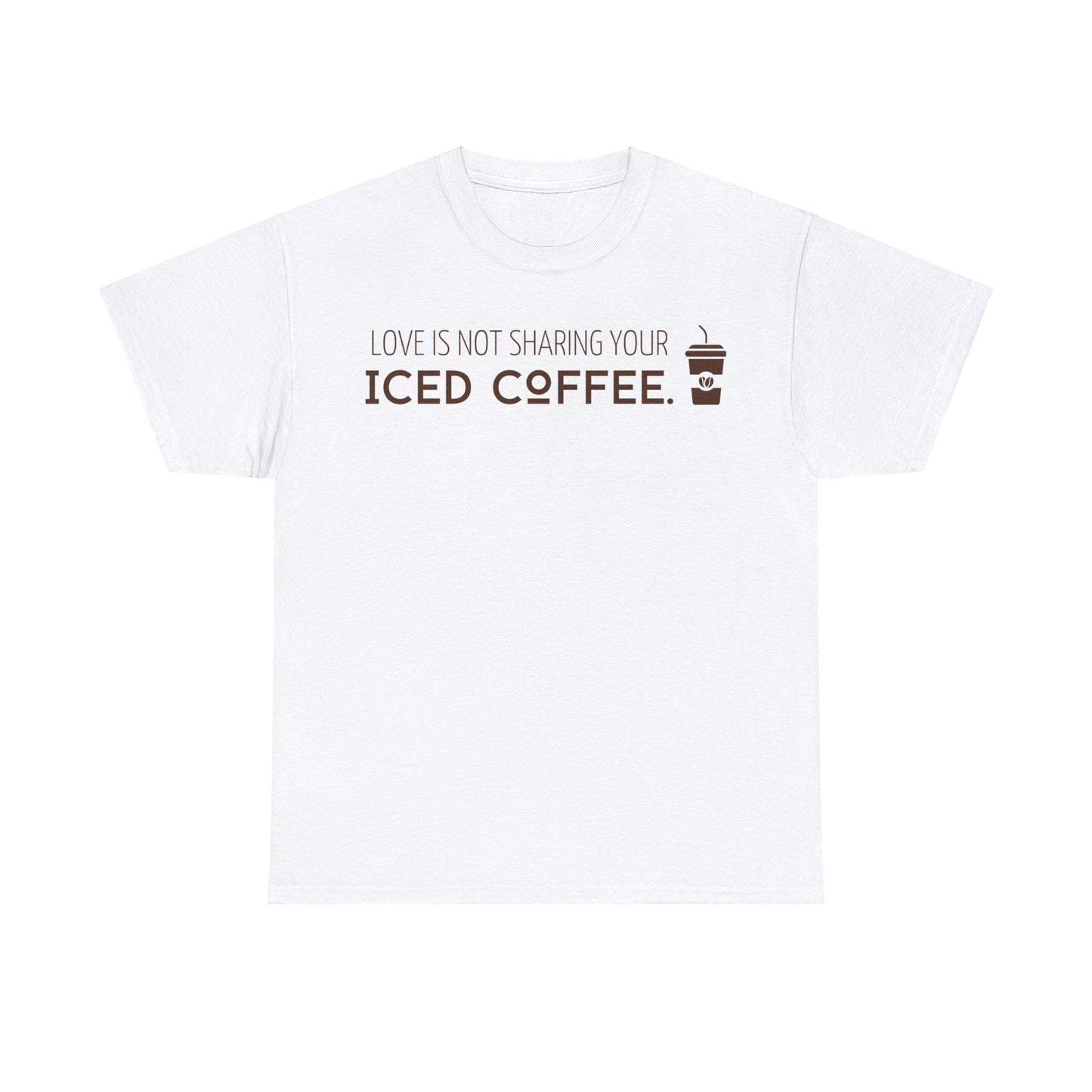 Love Is Not Sharing Your Iced Coffee Shirt