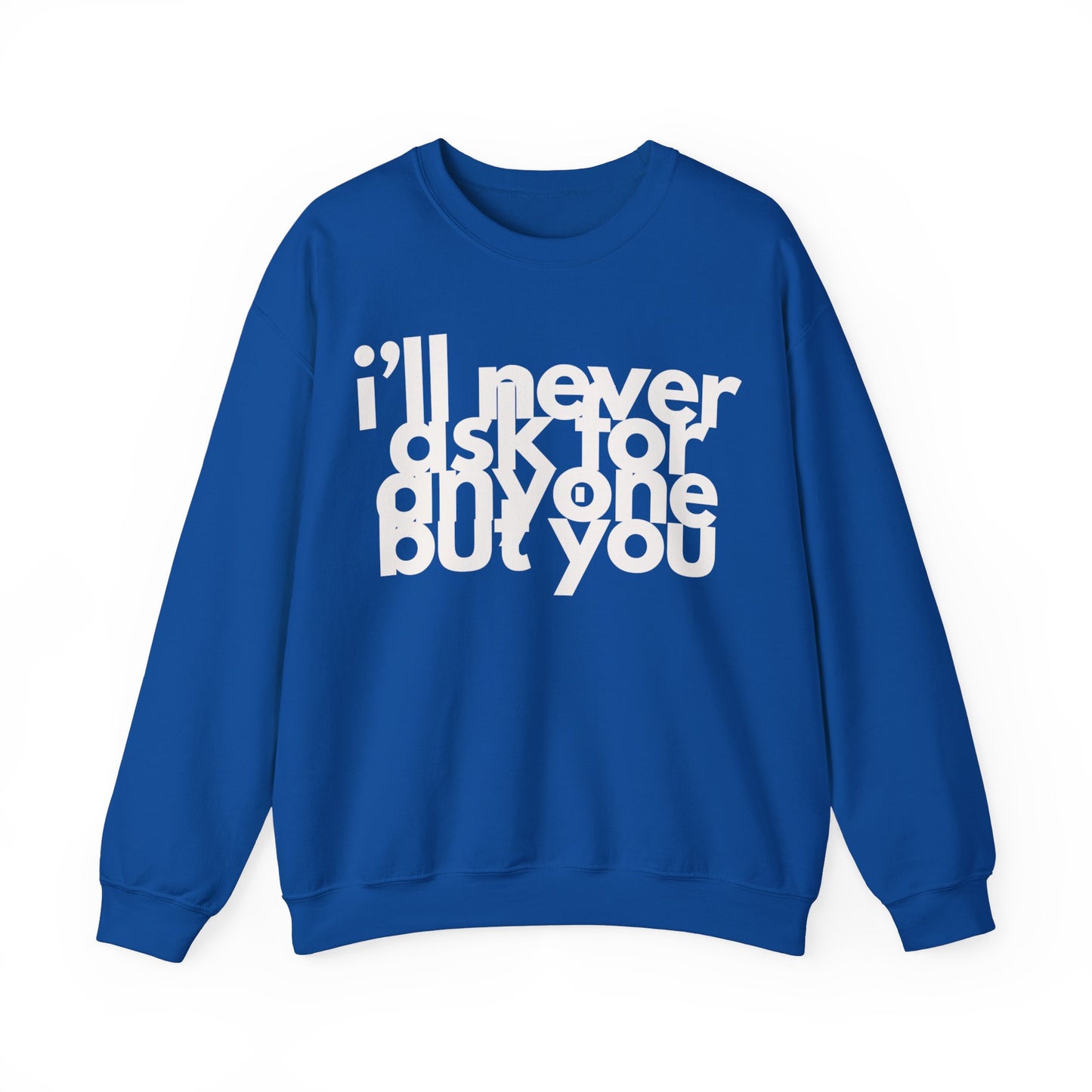I'll Never Ask For Anyone But you Sweatshirt