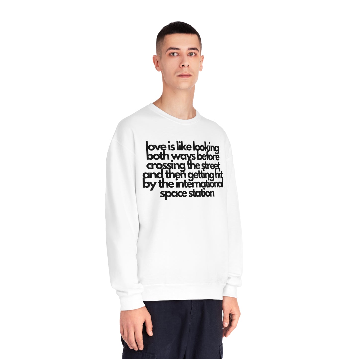 Love Is like Looking Both Ways Before Crossing The Street And Then Getting Hit By The International Space Station Sweatshirt