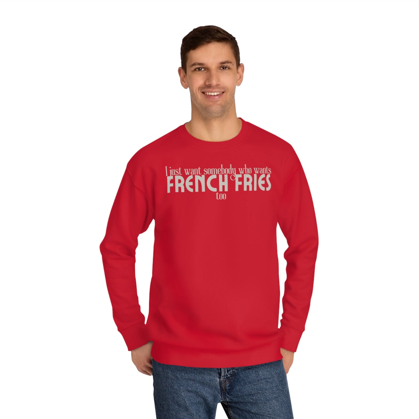 I Just Want Somebody Who Wants French Fries Too Sweatshirt