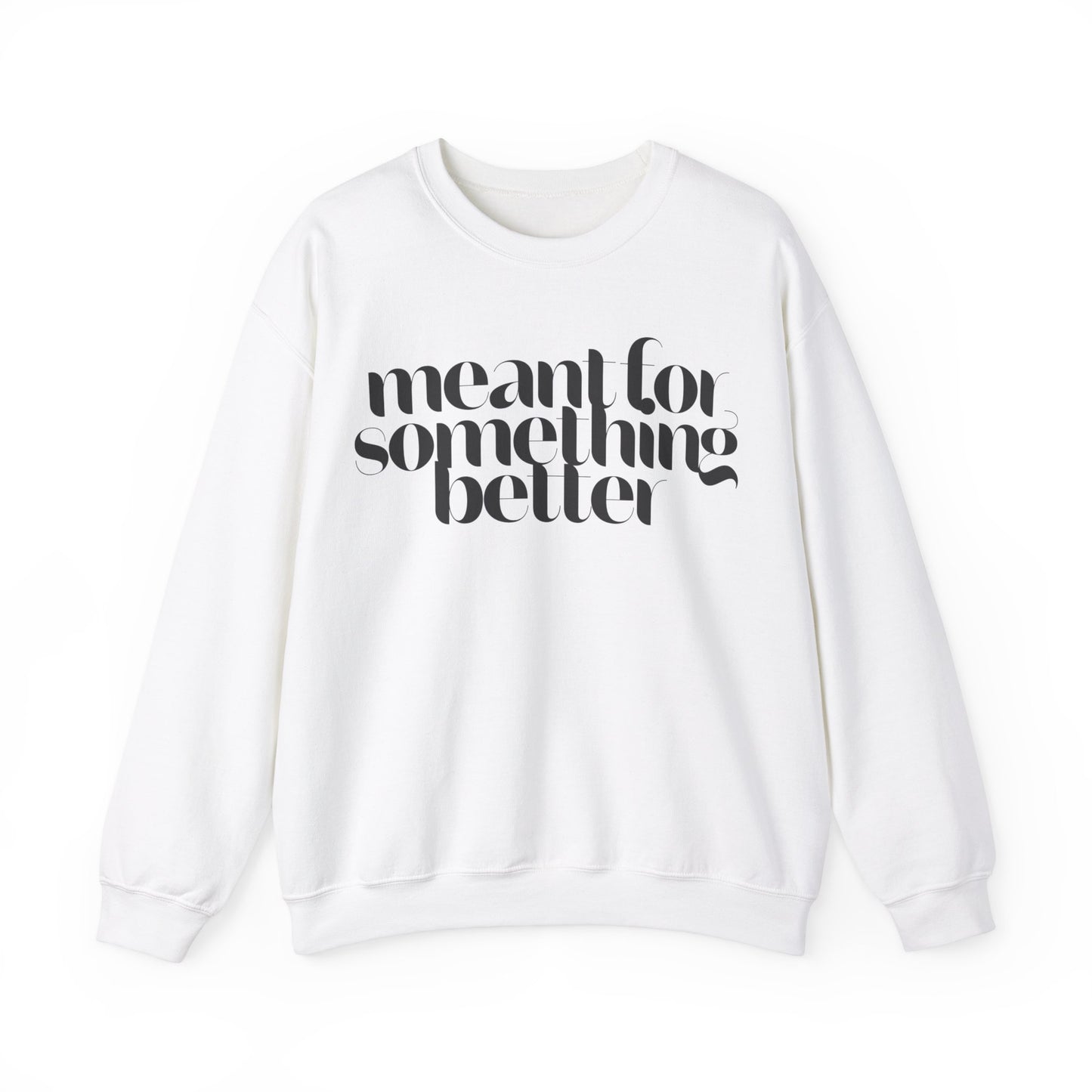 Meant For Something Better Sweatshirt