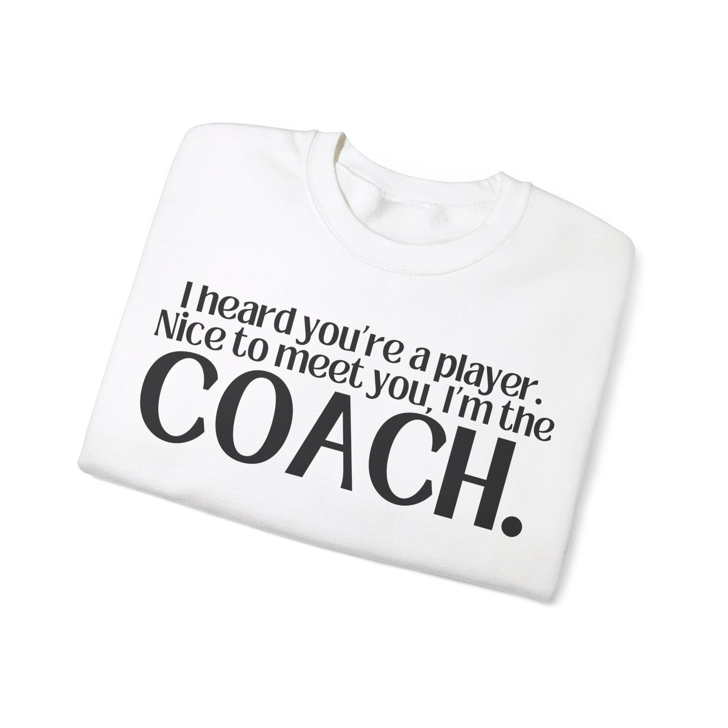 I Heard You're A Player. I'm The Coach. Sweatshirt