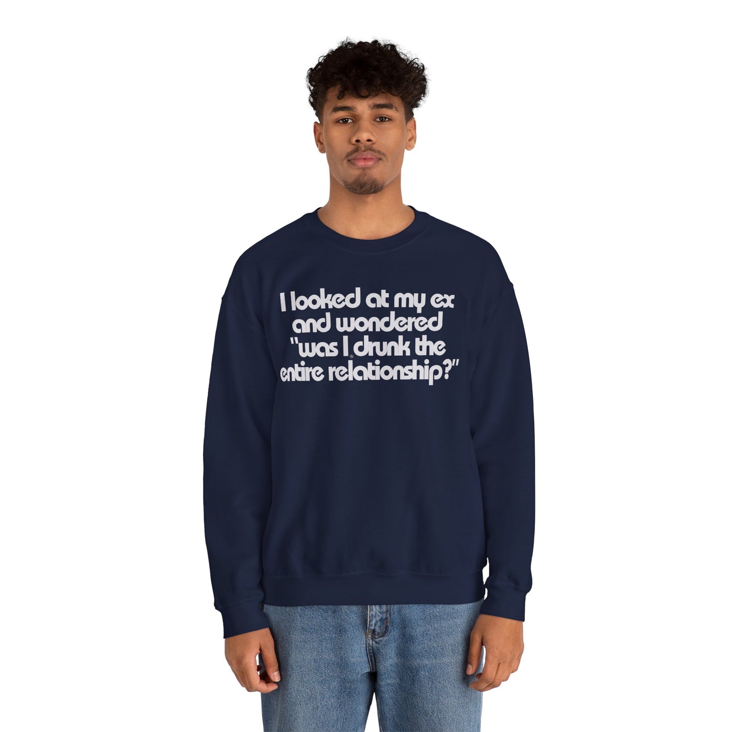 I Looked At My Ex And Wondered "Was I Drunk The Entire Relationship?" Sweatshirt